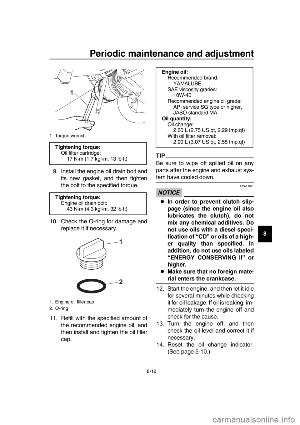 YAMAHA TMAX 2019 Manual Online Periodic maintenance and adjustment
8-12
1
2
3
4
5
6
7
8
9
10
11
12
13
14
9. Install the engine oil drain bolt and
its new gasket, and then tighten
the bolt to the specified torque.
10. Check the O-ri