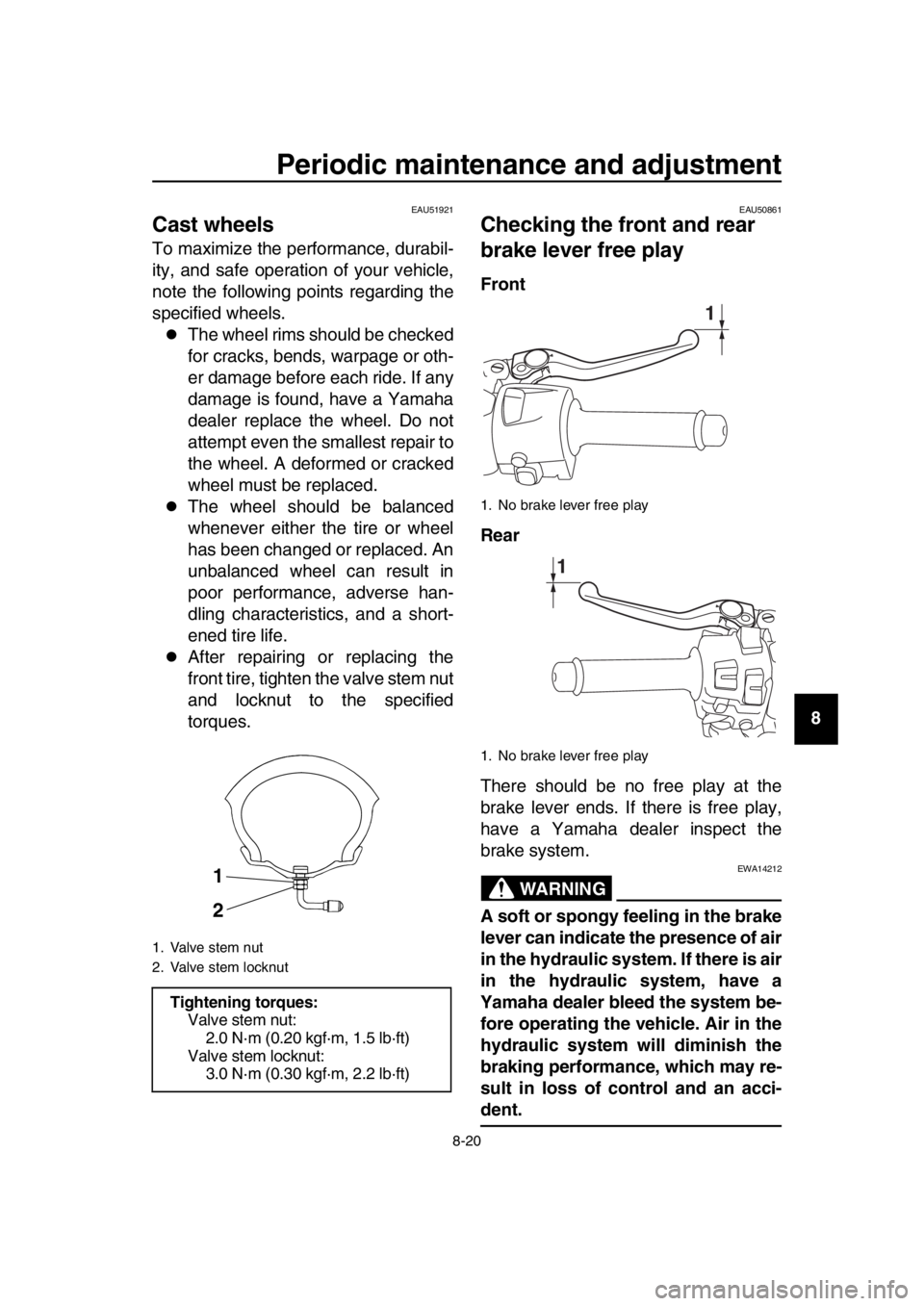 YAMAHA TMAX 2019  Owners Manual Periodic maintenance and adjustment
8-20
1
2
3
4
5
6
7
8
9
10
11
12
13
14
EAU51921
Cast wheels
To maximize the performance, durabil-
ity, and safe operation of your vehicle,
note the following points 
