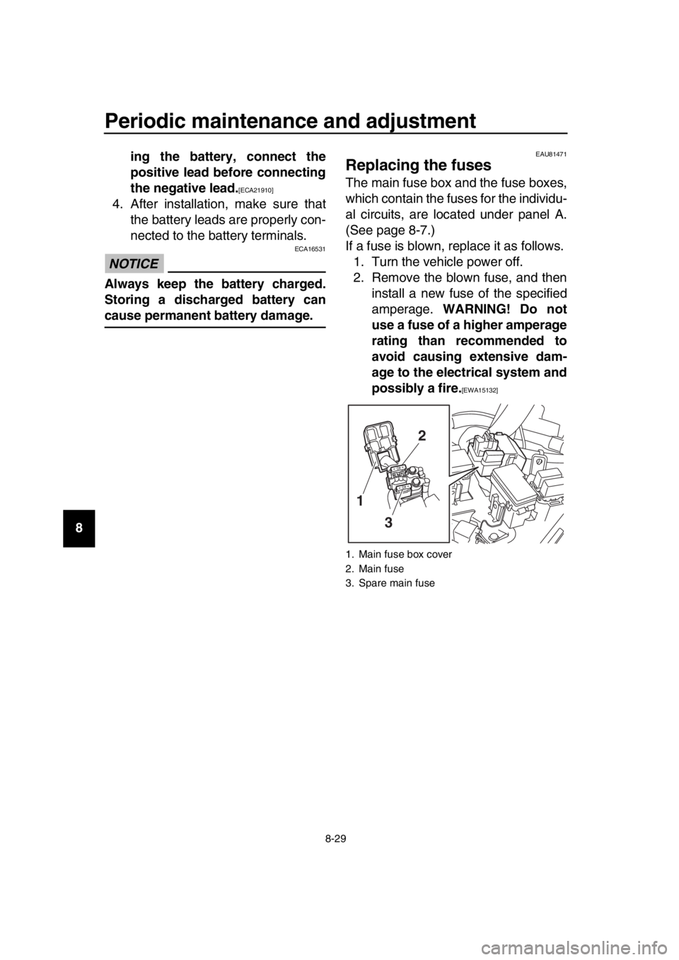 YAMAHA TMAX 2019  Owners Manual Periodic maintenance and adjustment
8-29
1
2
3
4
5
6
7
8
9
10
11
12
13
14 ing the battery, connect the
positive lead before connecting
the negative lead.
[ECA21910]
4. After installation, make sure th