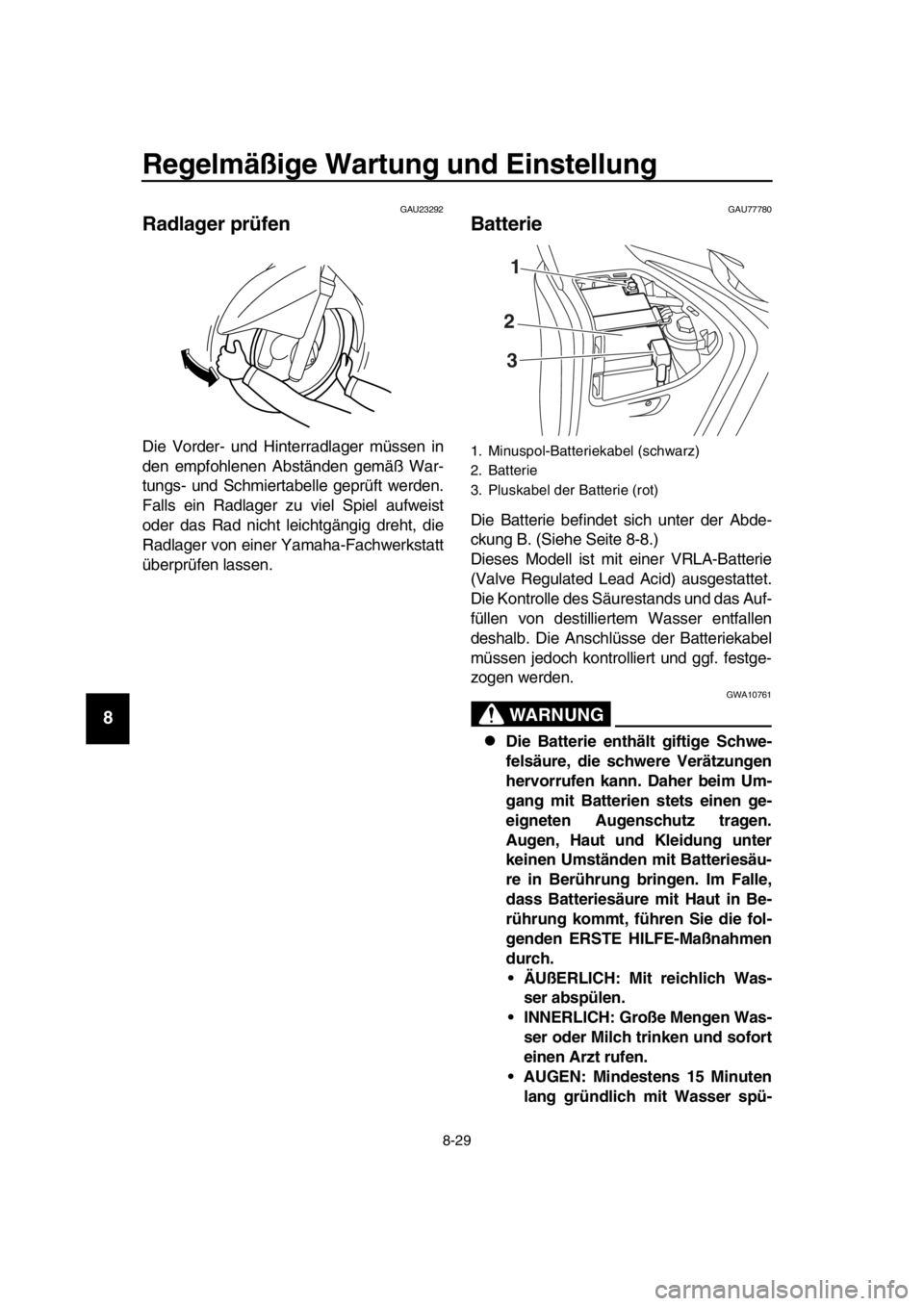 YAMAHA TMAX 2019 Betriebsanleitungen (in German) Regelmäßige Wartung und Einstellung
8-29
1
2
3
4
5
6
7
8
9
10
11
12
13
14
GAU23292
Radlager prüfen
Die Vorder- und Hinterradlager müssen in
den empfohlenen Abständen gemäß War-
tungs- und Schmi YAMAHA TMAX 2019 Betriebsanleitungen (in German) Regelmäßige Wartung und Einstellung
8-29
1
2
3
4
5
6
7
8
9
10
11
12
13
14
GAU23292
Radlager prüfen
Die Vorder- und Hinterradlager müssen in
den empfohlenen Abständen gemäß War-
tungs- und Schmi