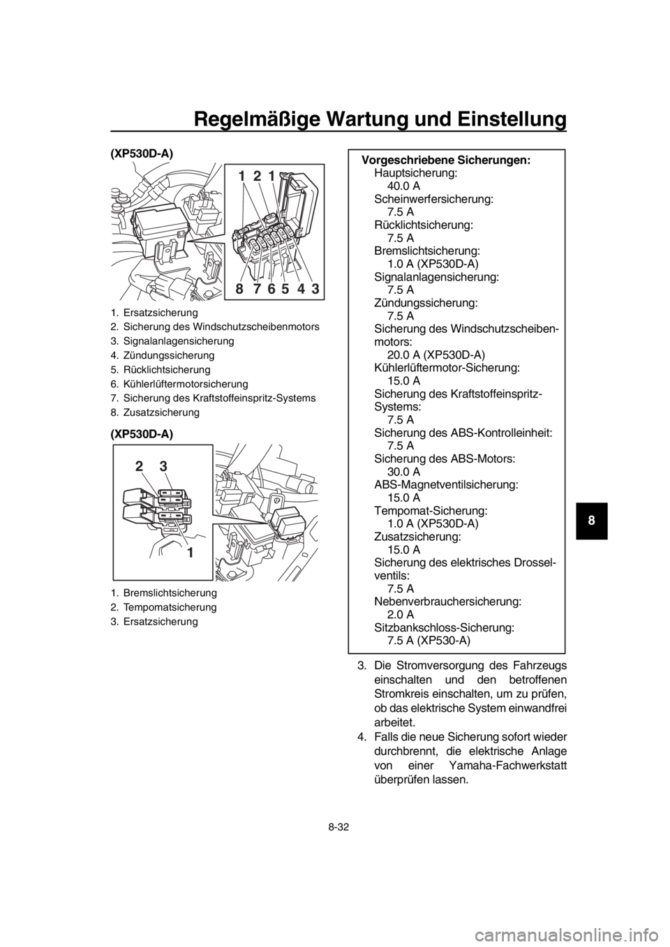 YAMAHA TMAX 2019 Betriebsanleitungen (in German) Regelmäßige Wartung und Einstellung
8-32
1
2
3
4
5
6
7
8
9
10
11
12
13
14
(XP530D-A)
(XP530D-A)
3. Die Stromversorgung des Fahrzeugseinschalten und den betroffenen
Stromkreis einschalten, um zu prü YAMAHA TMAX 2019 Betriebsanleitungen (in German) Regelmäßige Wartung und Einstellung
8-32
1
2
3
4
5
6
7
8
9
10
11
12
13
14
(XP530D-A)
(XP530D-A)
3. Die Stromversorgung des Fahrzeugseinschalten und den betroffenen
Stromkreis einschalten, um zu prü