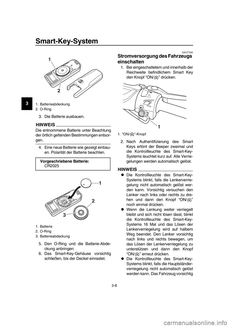 YAMAHA TMAX 2019 Betriebsanleitungen (in German) Smart-Key-System
3-8
1
2
3
4
5
6
7
8
9
10
11
12
13
14
3. Die Batterie ausbauen.
HINWEIS
Die entnommene Batterie unter Beachtung
der örtlich geltenden Bestimmungen entsor-
gen. 4. Eine neue Batterie w YAMAHA TMAX 2019 Betriebsanleitungen (in German) Smart-Key-System
3-8
1
2
3
4
5
6
7
8
9
10
11
12
13
14
3. Die Batterie ausbauen.
HINWEIS
Die entnommene Batterie unter Beachtung
der örtlich geltenden Bestimmungen entsor-
gen. 4. Eine neue Batterie w