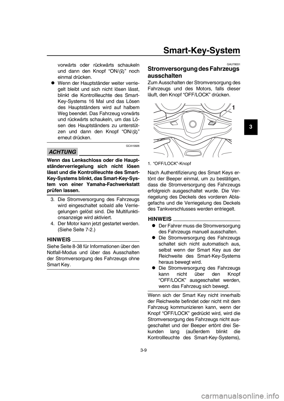 YAMAHA TMAX 2019 Betriebsanleitungen (in German) Smart-Key-System
3-9
1
2
3
4
5
6
7
8
9
10
11
12
13
14
vorwärts oder rückwärts schaukeln
und dann den Knopf “ON/ ” noch
einmal drücken.
Wenn der Hauptständer weiter verrie-
gelt bleibt und YAMAHA TMAX 2019 Betriebsanleitungen (in German) Smart-Key-System
3-9
1
2
3
4
5
6
7
8
9
10
11
12
13
14
vorwärts oder rückwärts schaukeln
und dann den Knopf “ON/ ” noch
einmal drücken.
Wenn der Hauptständer weiter verrie-
gelt bleibt und