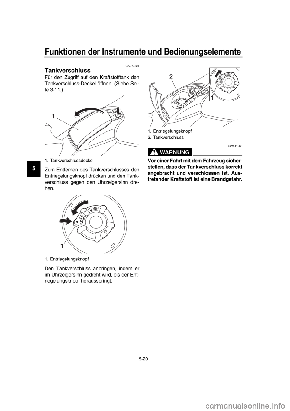 YAMAHA TMAX 2019 Betriebsanleitungen (in German) Funktionen der Instrumente und Bedienungselemente
5-20
1
2
3
4
5
6
7
8
9
10
11
12
13
14
GAU77324
Tankverschluss
Für den Zugriff auf den Kraftstofftank den
Tankverschluss-Deckel öffnen. (Siehe Sei-
YAMAHA TMAX 2019 Betriebsanleitungen (in German) Funktionen der Instrumente und Bedienungselemente
5-20
1
2
3
4
5
6
7
8
9
10
11
12
13
14
GAU77324
Tankverschluss
Für den Zugriff auf den Kraftstofftank den
Tankverschluss-Deckel öffnen. (Siehe Sei-