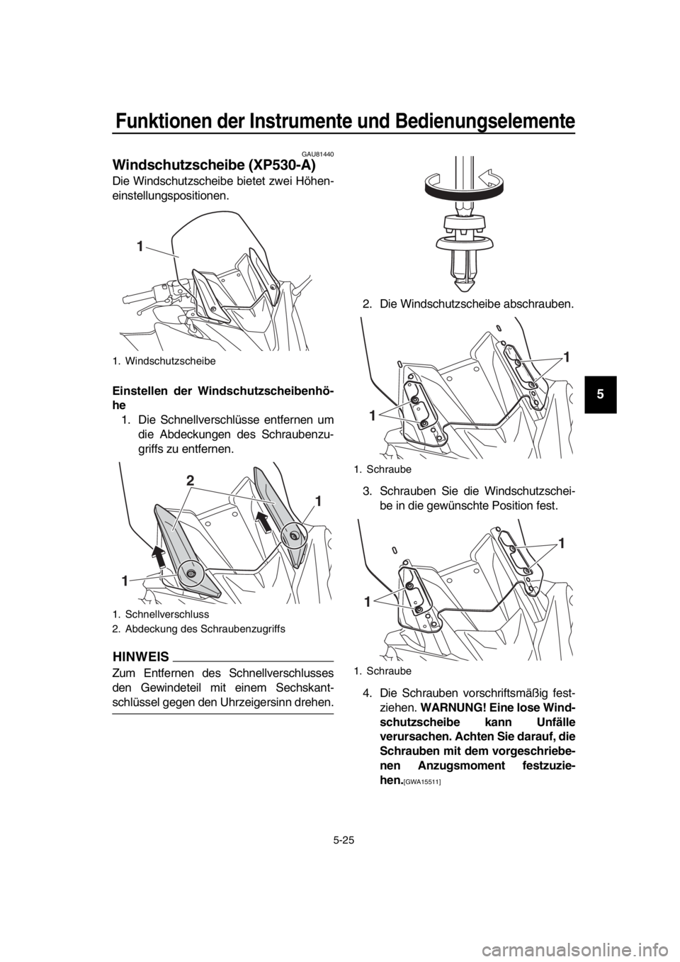 YAMAHA TMAX 2019 Betriebsanleitungen (in German) Funktionen der Instrumente und Bedienungselemente
5-25
1
2
3
4
5
6
7
8
9
10
11
12
13
14
GAU81440
Windschutzscheibe (XP530-A)
Die Windschutzscheibe bietet zwei Höhen-
einstellungspositionen.
Einstelle YAMAHA TMAX 2019 Betriebsanleitungen (in German) Funktionen der Instrumente und Bedienungselemente
5-25
1
2
3
4
5
6
7
8
9
10
11
12
13
14
GAU81440
Windschutzscheibe (XP530-A)
Die Windschutzscheibe bietet zwei Höhen-
einstellungspositionen.
Einstelle