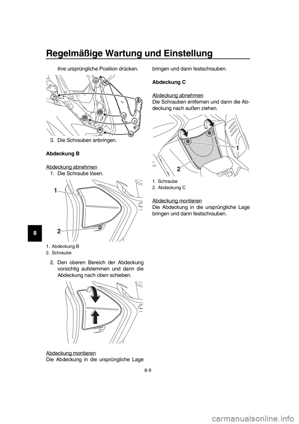 YAMAHA TMAX 2019  Betriebsanleitungen (in German) Regelmäßige Wartung und Einstellung
8-9
1
2
3
4
5
6
7
8
9
10
11
12
13
14
ihre ursprüngliche Position drücken.
3. Die Schrauben anbringen.
Abdeckung B
Abdeckung abnehmen
1. Die Schraube lösen.
2. 