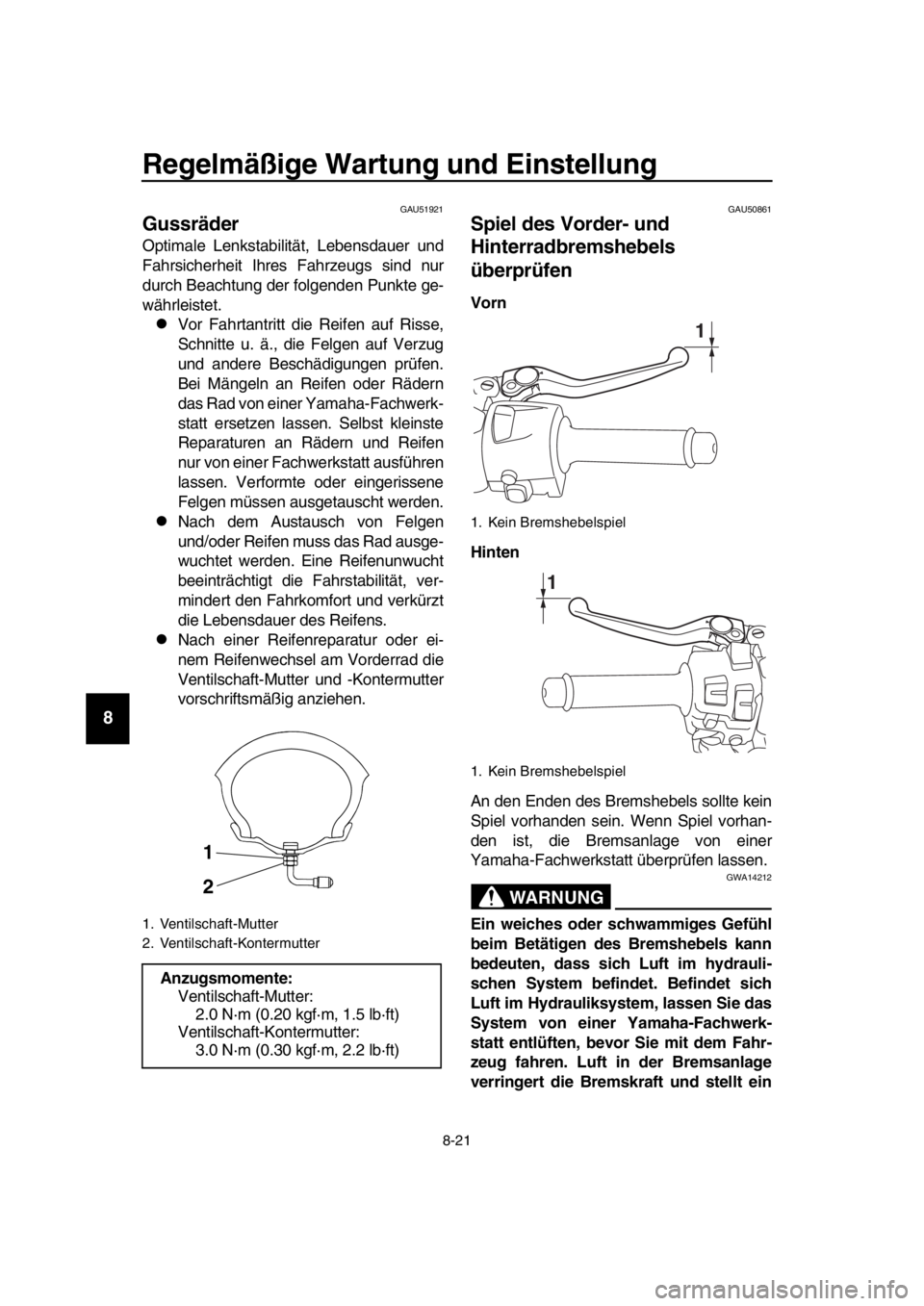 YAMAHA TMAX 2019 Betriebsanleitungen (in German) Regelmäßige Wartung und Einstellung
8-21
1
2
3
4
5
6
7
8
9
10
11
12
13
14
GAU51921
Gussräder
Optimale Lenkstabilität, Lebensdauer und
Fahrsicherheit Ihres Fahrzeugs sind nur
durch Beachtung der fo YAMAHA TMAX 2019 Betriebsanleitungen (in German) Regelmäßige Wartung und Einstellung
8-21
1
2
3
4
5
6
7
8
9
10
11
12
13
14
GAU51921
Gussräder
Optimale Lenkstabilität, Lebensdauer und
Fahrsicherheit Ihres Fahrzeugs sind nur
durch Beachtung der fo