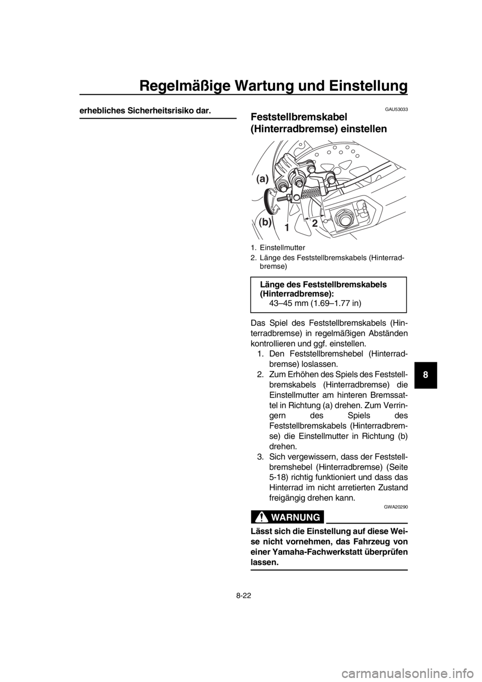 YAMAHA TMAX 2019 Betriebsanleitungen (in German) Regelmäßige Wartung und Einstellung
8-22
1
2
3
4
5
6
7
8
9
10
11
12
13
14
erhebliches Sicherheitsrisiko dar.GAU53033
Feststellbremskabel
(Hinterradbremse) einstellen
Das Spiel des Feststellbremskab YAMAHA TMAX 2019 Betriebsanleitungen (in German) Regelmäßige Wartung und Einstellung
8-22
1
2
3
4
5
6
7
8
9
10
11
12
13
14
erhebliches Sicherheitsrisiko dar.GAU53033
Feststellbremskabel
(Hinterradbremse) einstellen
Das Spiel des Feststellbremskab