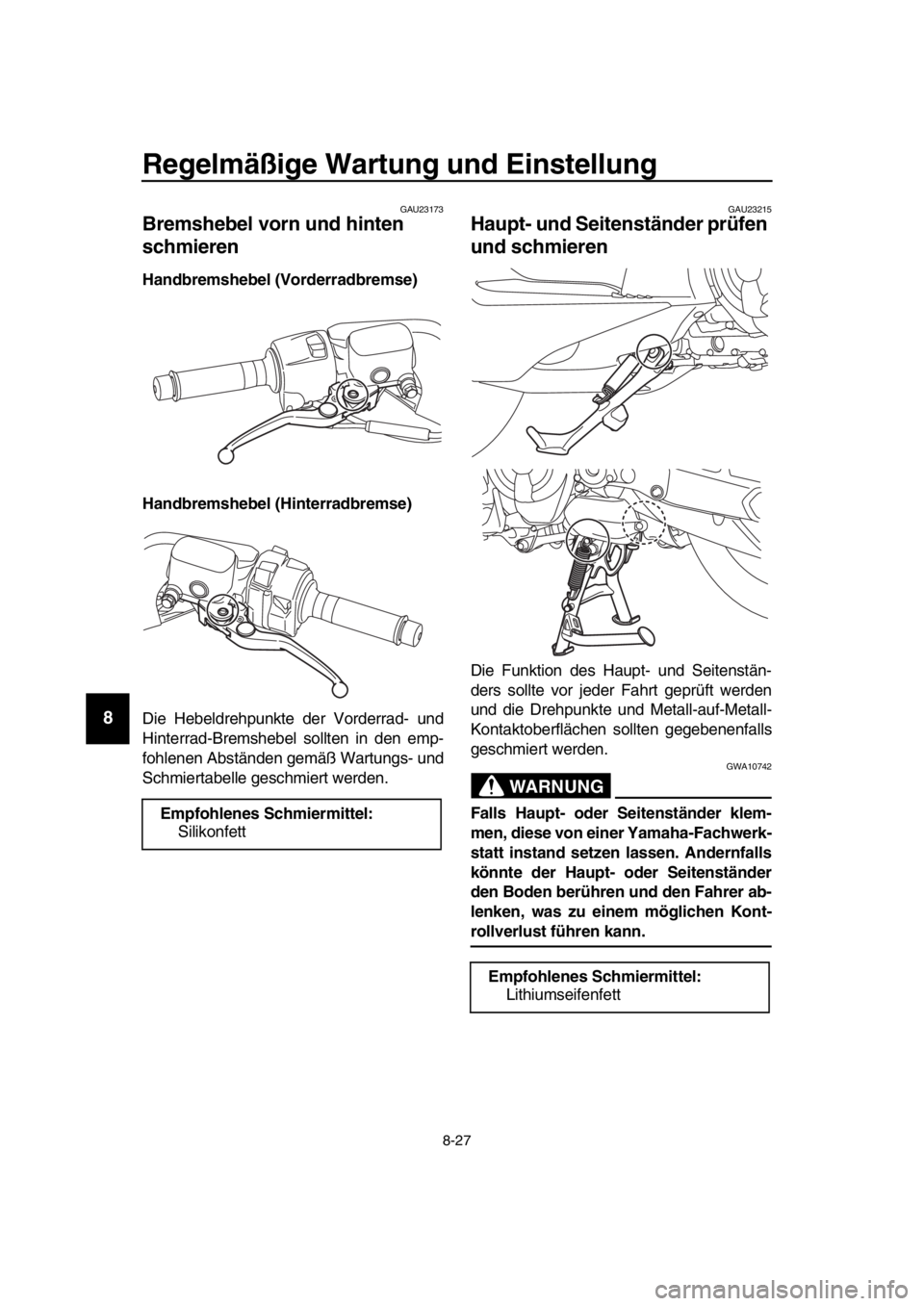 YAMAHA TMAX 2019 Betriebsanleitungen (in German) Regelmäßige Wartung und Einstellung
8-27
1
2
3
4
5
6
7
8
9
10
11
12
13
14
GAU23173
Bremshebel vorn und hinten
schmieren
Handbremshebel (Vorderradbremse)
Handbremshebel (H interradbremse)
Die Hebeld YAMAHA TMAX 2019 Betriebsanleitungen (in German) Regelmäßige Wartung und Einstellung
8-27
1
2
3
4
5
6
7
8
9
10
11
12
13
14
GAU23173
Bremshebel vorn und hinten
schmieren
Handbremshebel (Vorderradbremse)
Handbremshebel (H interradbremse)
Die Hebeld