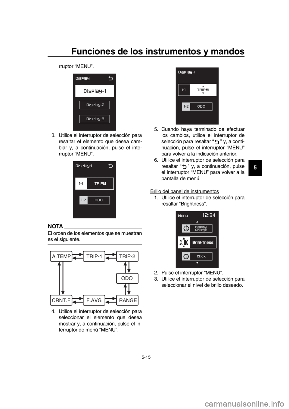 YAMAHA TMAX 2019  Manuale de Empleo (in Spanish) Funciones de los instrumentos y mandos
5-15
1
2
3
4
5
6
7
8
9
10
11
12
13
14
rruptor “MENU”.
3. Utilice el interruptor de selección para resaltar el elemento que desea cam-
biar y, a continuació