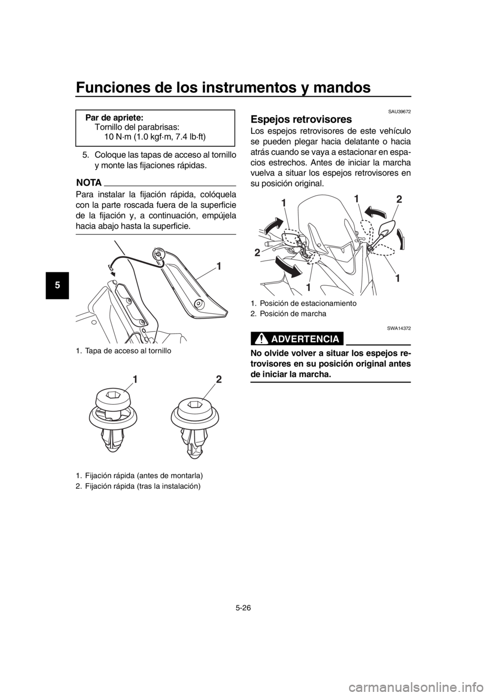 YAMAHA TMAX 2019  Manuale de Empleo (in Spanish) Funciones de los instrumentos y mandos
5-26
1
2
3
4
5
6
7
8
9
10
11
12
13
14
5. Coloque las tapas de acceso al tornillo y monte las fijaciones rápidas.
NOTA
Para instalar la fijación rápida, colóq