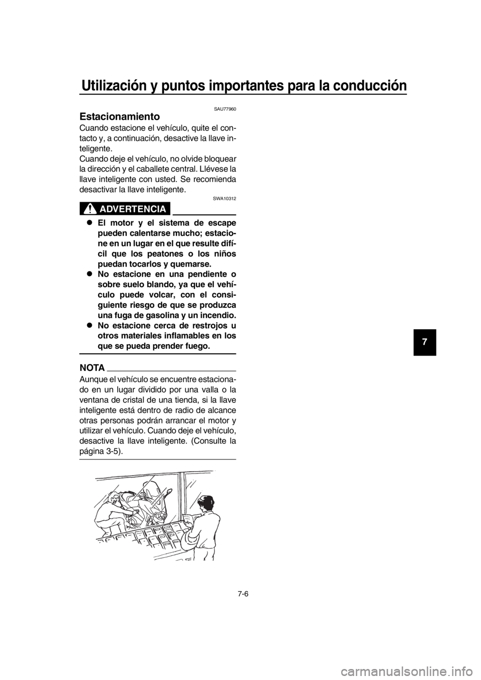 YAMAHA TMAX 2019  Manuale de Empleo (in Spanish) Utilización y puntos importantes para la conducción
7-6
1
2
3
4
5
6
7
8
9
10
11
12
13
14
SAU77960
Estacionamiento
Cuando estacione el vehículo, quite el con-
tacto y, a continuación, desactive la 