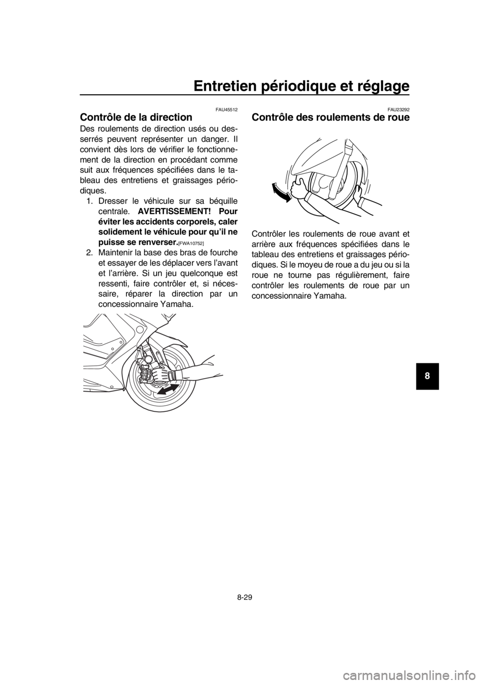 YAMAHA TMAX 2019 Notices Demploi (in French) Entretien périodique et réglage
8-29
1
2
3
4
5
6
7
8
9
10
11
12
13
14
FAU45512
Contrôle de la direction
Des roulements de direction usés ou des-
serrés peuvent représenter un danger. Il
convient YAMAHA TMAX 2019 Notices Demploi (in French) Entretien périodique et réglage
8-29
1
2
3
4
5
6
7
8
9
10
11
12
13
14
FAU45512
Contrôle de la direction
Des roulements de direction usés ou des-
serrés peuvent représenter un danger. Il
convient
