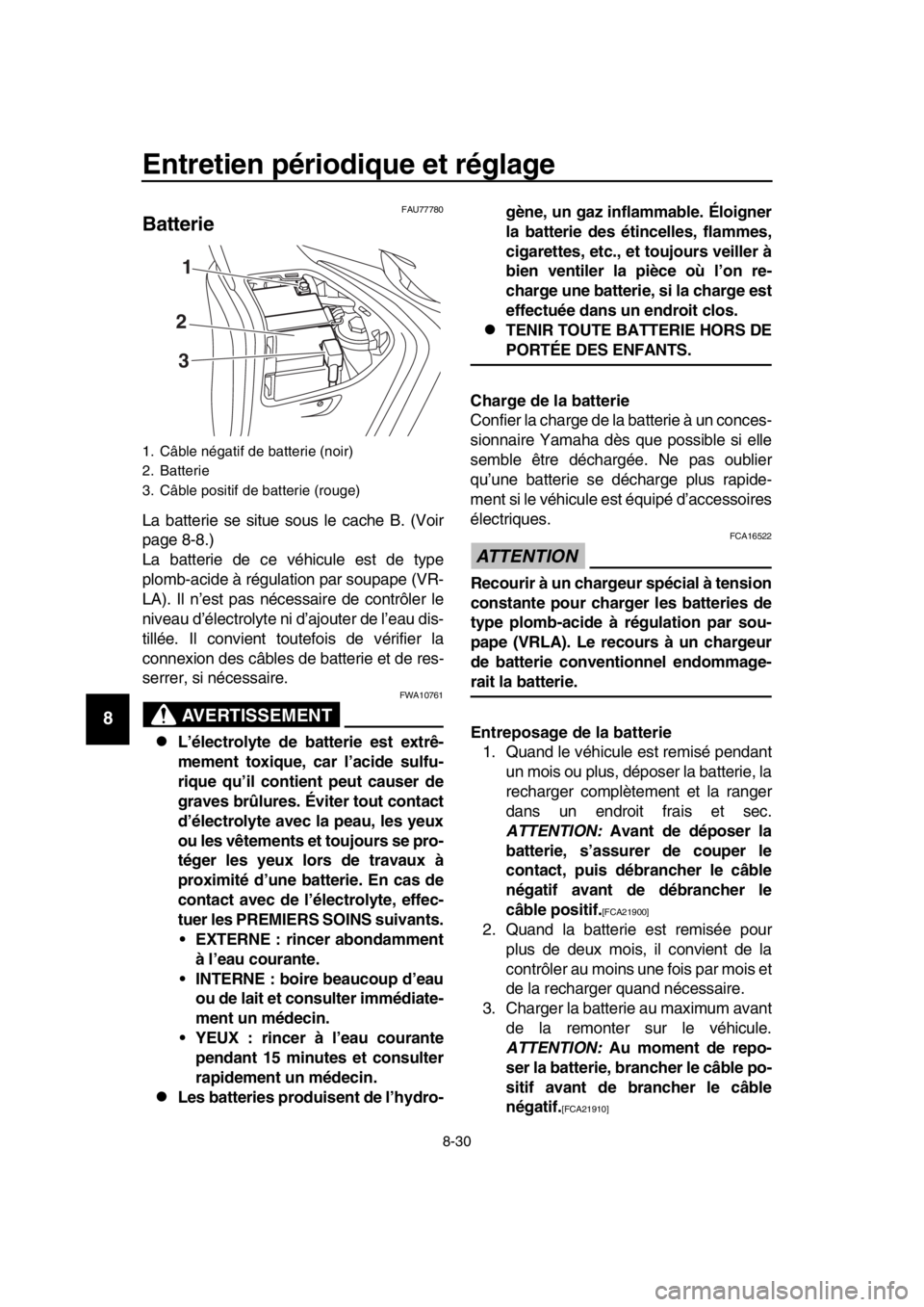 YAMAHA TMAX 2019 Notices Demploi (in French) Entretien périodique et réglage
8-30
1
2
3
4
5
6
7
8
9
10
11
12
13
14
FAU77780
Batterie
La batterie se situe sous le cache B. (Voir
page 8-8.)
La batterie de ce véhicule est de type
plomb-acide à YAMAHA TMAX 2019 Notices Demploi (in French) Entretien périodique et réglage
8-30
1
2
3
4
5
6
7
8
9
10
11
12
13
14
FAU77780
Batterie
La batterie se situe sous le cache B. (Voir
page 8-8.)
La batterie de ce véhicule est de type
plomb-acide à