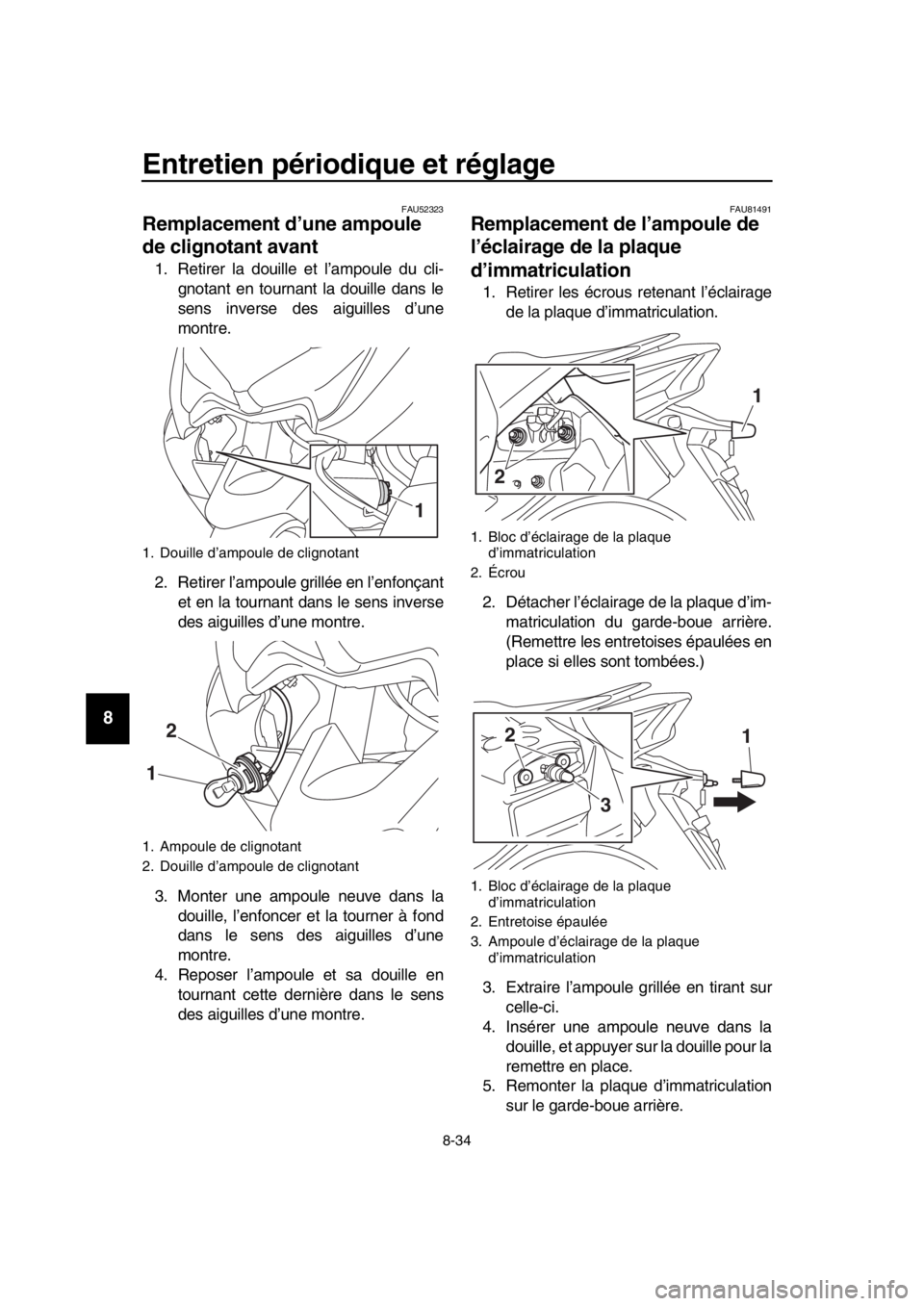 YAMAHA TMAX 2019 Notices Demploi (in French) Entretien périodique et réglage
8-34
1
2
3
4
5
6
7
8
9
10
11
12
13
14
FAU52323
Remplacement d’une ampoule
de clignotant avant
1. Retirer la douille et l’ampoule du cli- gnotant en tournant la d YAMAHA TMAX 2019 Notices Demploi (in French) Entretien périodique et réglage
8-34
1
2
3
4
5
6
7
8
9
10
11
12
13
14
FAU52323
Remplacement d’une ampoule
de clignotant avant
1. Retirer la douille et l’ampoule du cli- gnotant en tournant la d