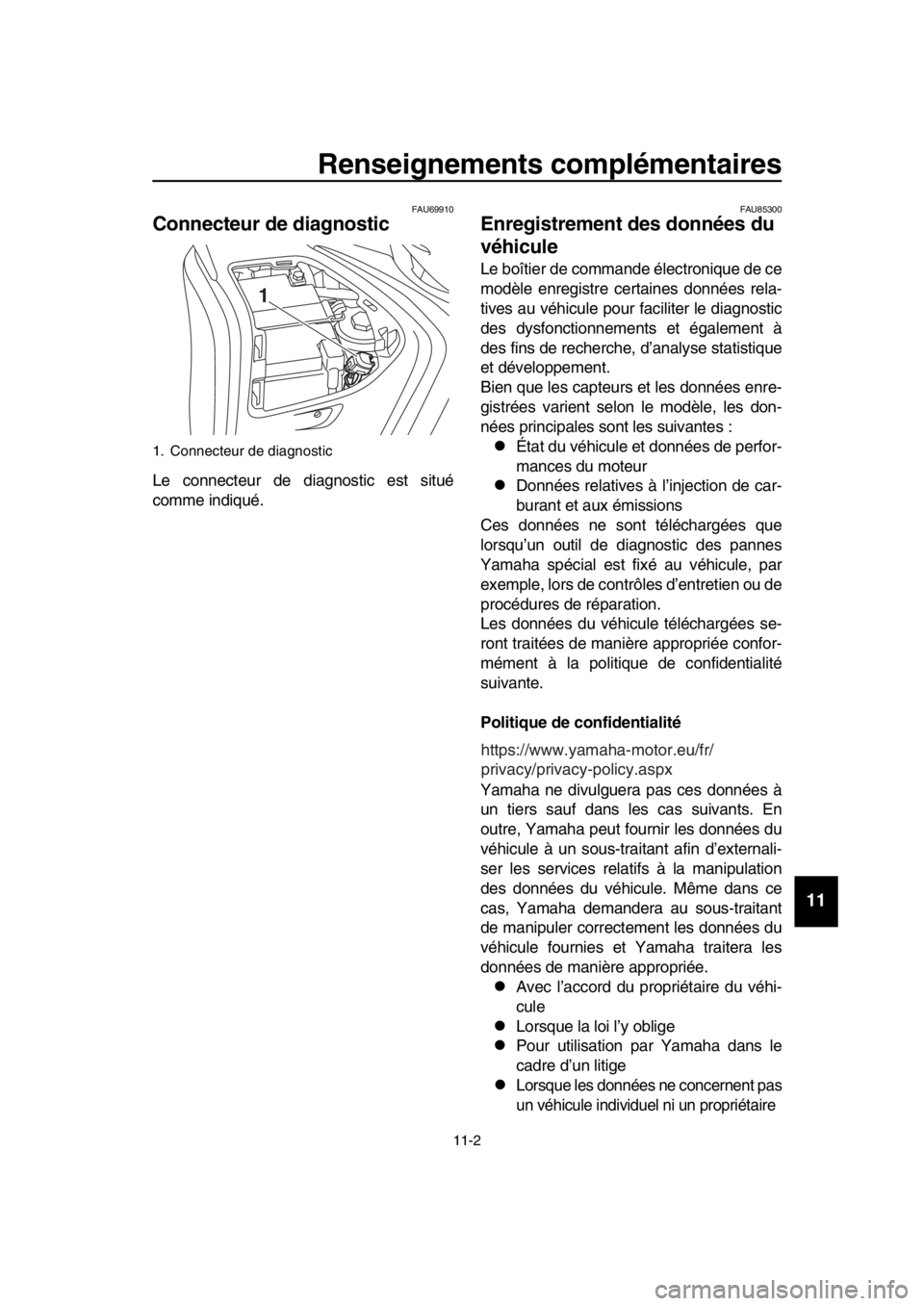 YAMAHA TMAX 2019 Notices Demploi (in French) Renseignements complémentaires
11-2
1
2
3
4
5
6
7
8
9
10
11
12
13
14
FAU69910
Connecteur de diagnostic
Le connecteur de diagnostic est situé
comme indiqué.
FAU85300
Enregistrement des données du
YAMAHA TMAX 2019 Notices Demploi (in French) Renseignements complémentaires
11-2
1
2
3
4
5
6
7
8
9
10
11
12
13
14
FAU69910
Connecteur de diagnostic
Le connecteur de diagnostic est situé
comme indiqué.
FAU85300
Enregistrement des données du