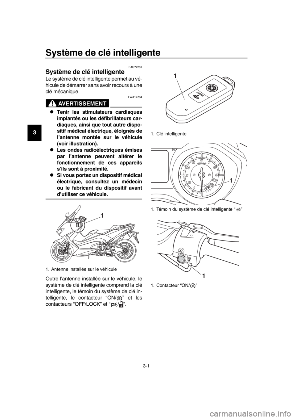 YAMAHA TMAX 2019  Notices Demploi (in French) 3-1
1
2
3
4
5
6
7
8
9
10
11
12
13
14
Système de clé intelligente 
FAU77201
Système de clé intelligente 
Le système de clé intelligente permet au vé-
hicule de démarrer sans avoir recours à un