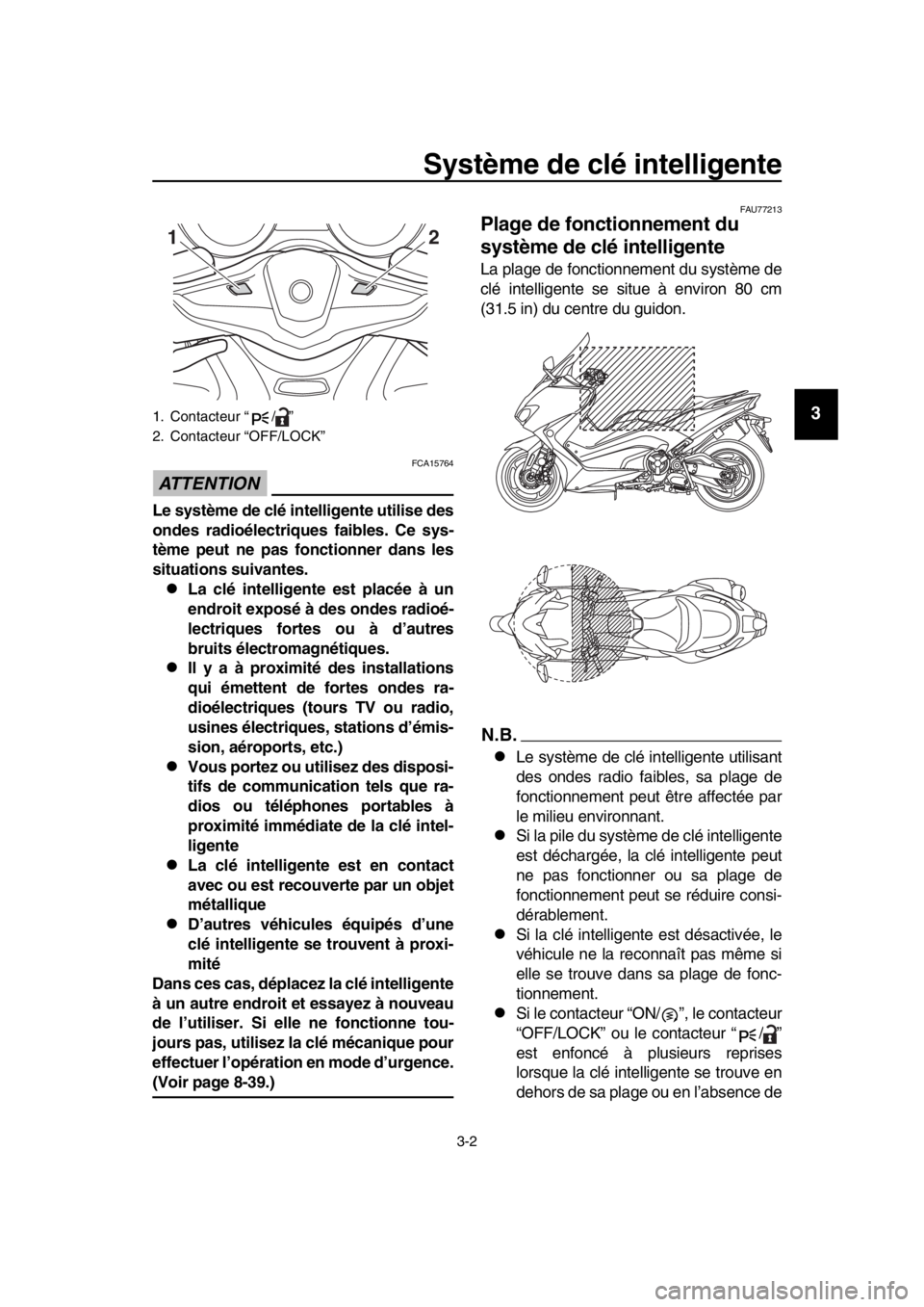 YAMAHA TMAX 2019  Notices Demploi (in French) Système de clé intelligente
3-2
1
2
3
4
5
6
7
8
9
10
11
12
13
14
ATTENTION
FCA15764
Le système de clé intelligente utilise des
ondes radioélectriques faibles. Ce sys-
tème peut ne pas fonctionne