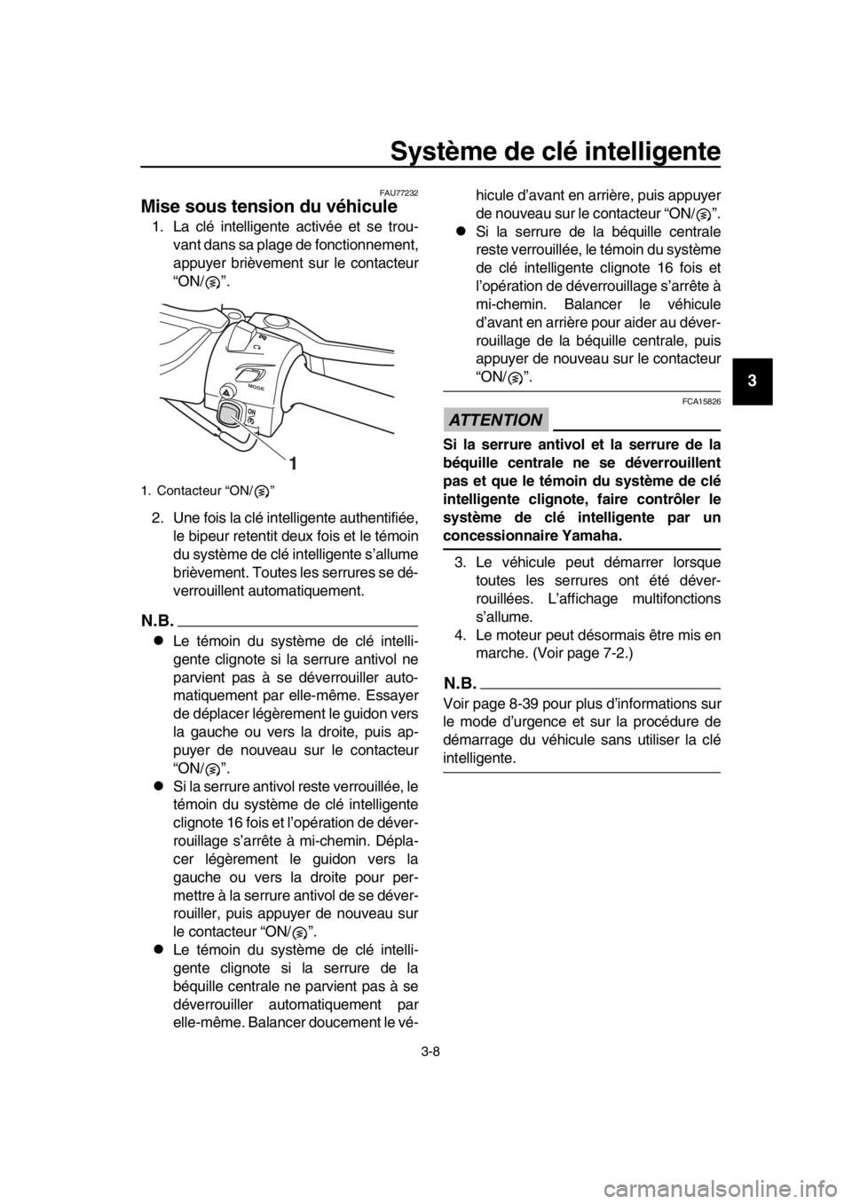 YAMAHA TMAX 2019 Notices Demploi (in French) Système de clé intelligente
3-8
1
2
3
4
5
6
7
8
9
10
11
12
13
14
FAU77232
Mise sous tension du véhicule
1. La clé intelligente activée et se trou- vant dans sa plage de fonctionnement,
appuyer br YAMAHA TMAX 2019 Notices Demploi (in French) Système de clé intelligente
3-8
1
2
3
4
5
6
7
8
9
10
11
12
13
14
FAU77232
Mise sous tension du véhicule
1. La clé intelligente activée et se trou- vant dans sa plage de fonctionnement,
appuyer br