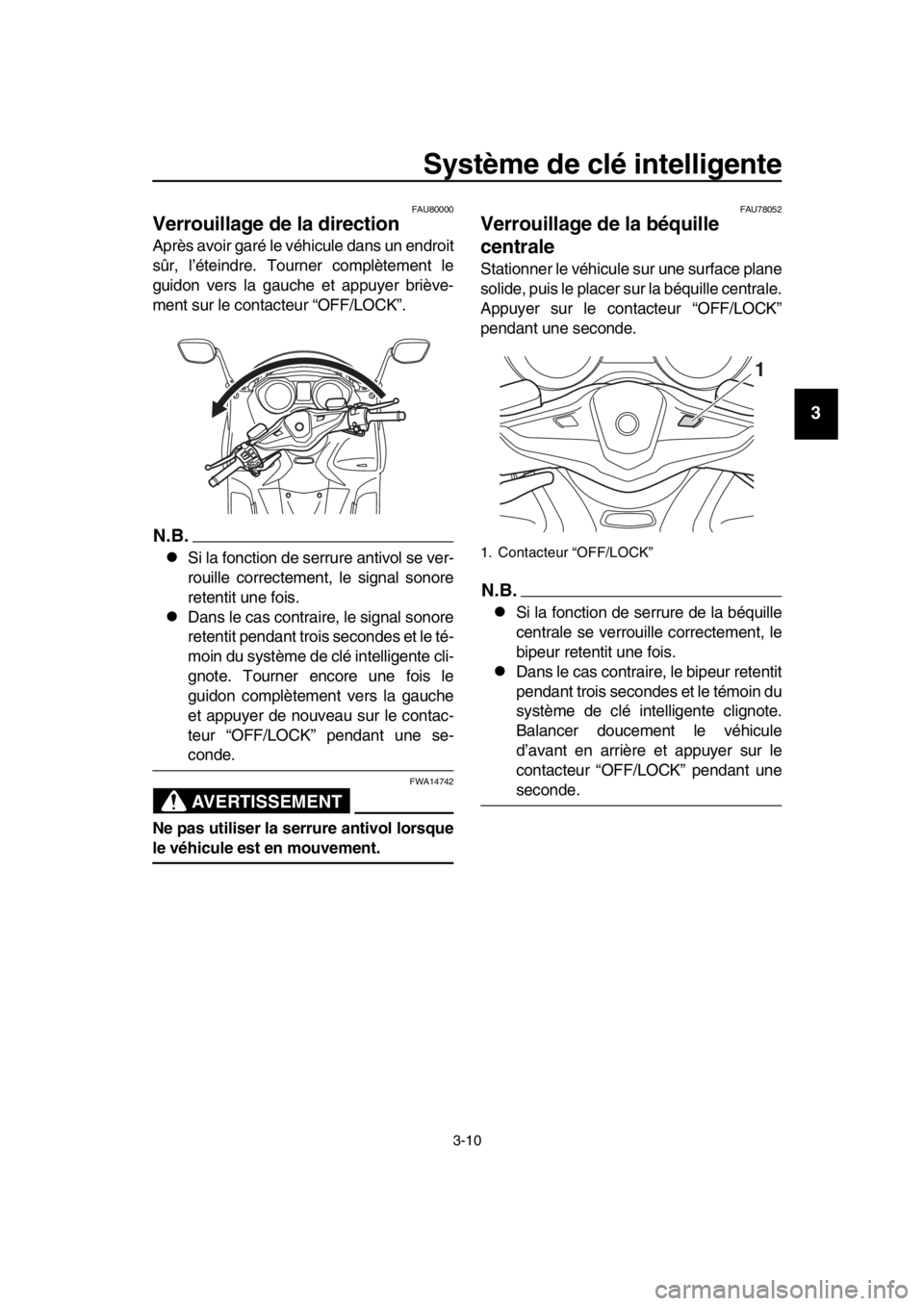 YAMAHA TMAX 2019 Notices Demploi (in French) Système de clé intelligente
3-10
1
2
3
4
5
6
7
8
9
10
11
12
13
14
FAU80000
Verrouillage de la direction
Après avoir garé le véhicule dans un endroit
sûr, l’éteindre. Tourner complètement le
YAMAHA TMAX 2019 Notices Demploi (in French) Système de clé intelligente
3-10
1
2
3
4
5
6
7
8
9
10
11
12
13
14
FAU80000
Verrouillage de la direction
Après avoir garé le véhicule dans un endroit
sûr, l’éteindre. Tourner complètement le