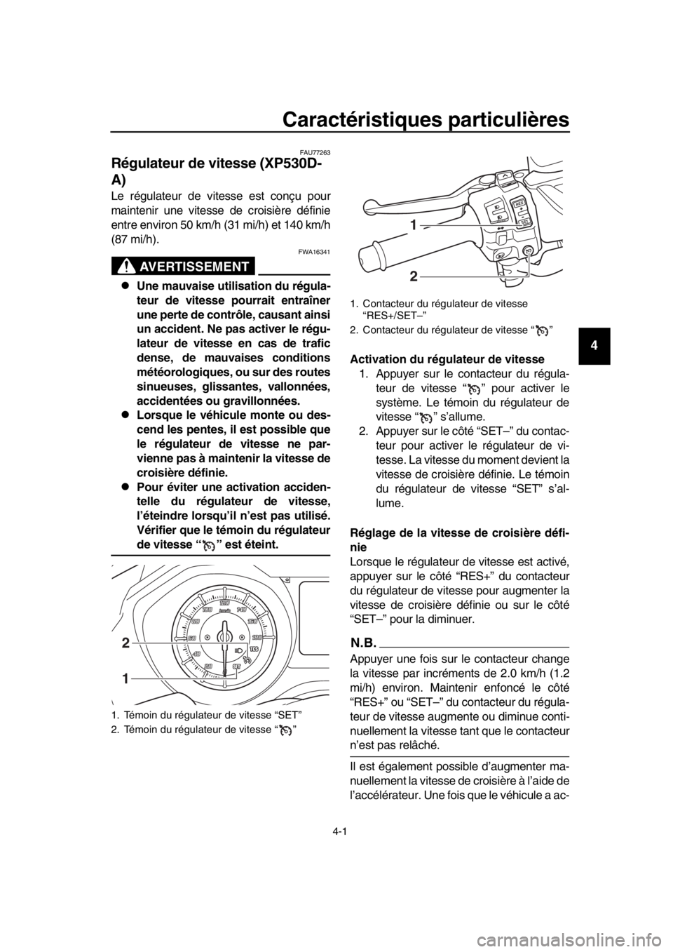 YAMAHA TMAX 2019 Notices Demploi (in French) 4-1
1
2
3
4
5
6
7
8
9
10
11
12
13
14
Caractéristiques particulières
FAU77263
Régulateur de vitesse (XP530D-
A)
Le régulateur de vitesse est conçu pour
maintenir une vitesse de croisière définie YAMAHA TMAX 2019 Notices Demploi (in French) 4-1
1
2
3
4
5
6
7
8
9
10
11
12
13
14
Caractéristiques particulières
FAU77263
Régulateur de vitesse (XP530D-
A)
Le régulateur de vitesse est conçu pour
maintenir une vitesse de croisière définie