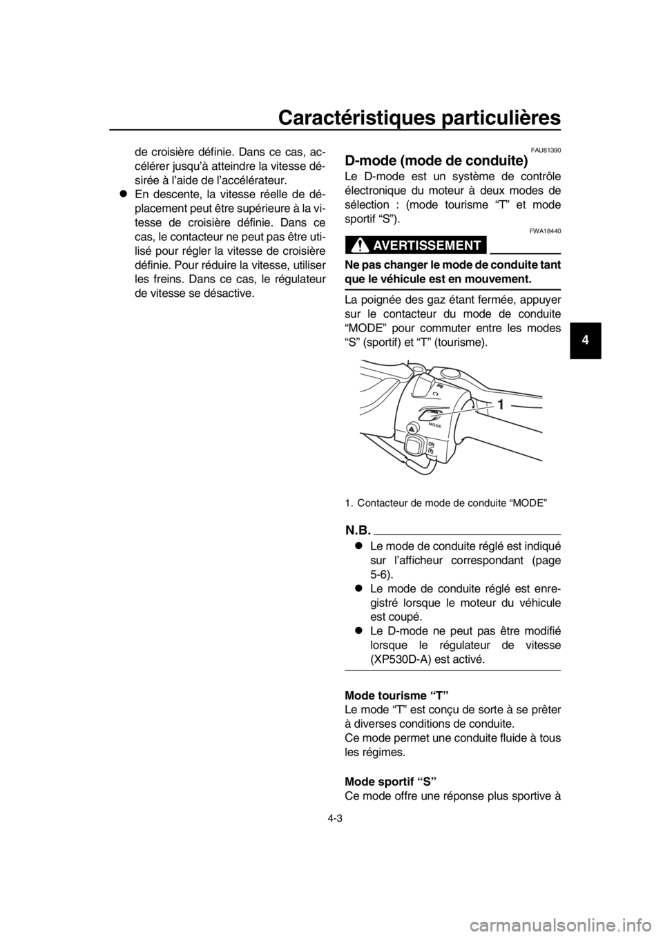 YAMAHA TMAX 2019 Notices Demploi (in French) Caractéristiques particulières
4-3
1
2
3
4
5
6
7
8
9
10
11
12
13
14
de croisière définie. Dans ce cas, ac-
célérer jusqu’à atteindre la vitesse dé-
sirée à l’aide de l’accélérateur.
YAMAHA TMAX 2019 Notices Demploi (in French) Caractéristiques particulières
4-3
1
2
3
4
5
6
7
8
9
10
11
12
13
14
de croisière définie. Dans ce cas, ac-
célérer jusqu’à atteindre la vitesse dé-
sirée à l’aide de l’accélérateur.