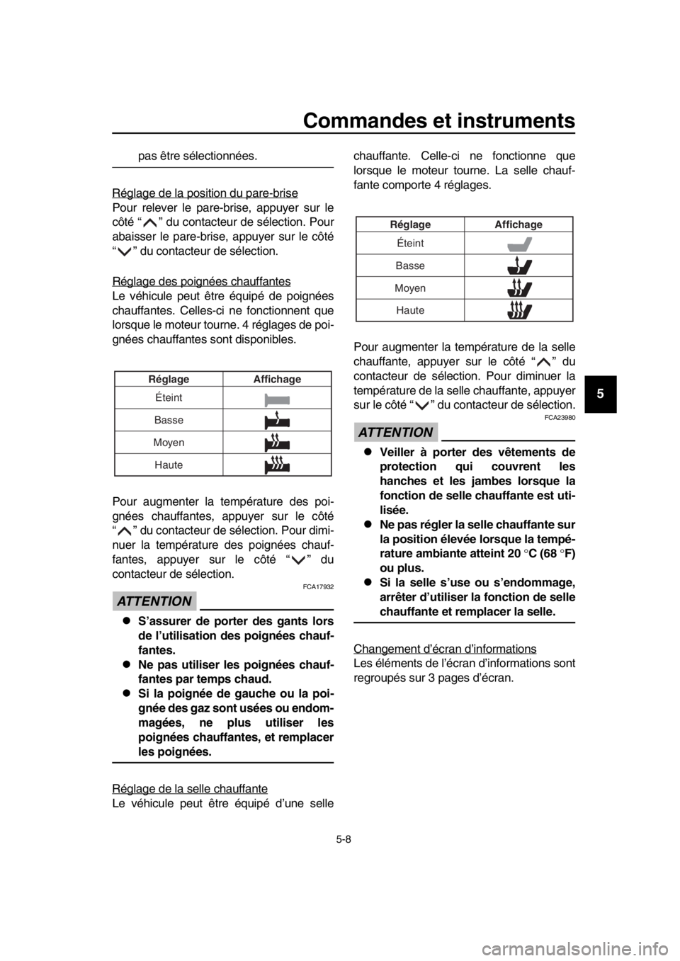 YAMAHA TMAX 2019 Notices Demploi (in French) Commandes et instruments
5-8
1
2
3
4
5
6
7
8
9
10
11
12
13
14
pas être sélectionnées.
Réglage de la position du pare-brise
Pour relever le pare- brise, appuyer sur le
côté “ ” du contacteur YAMAHA TMAX 2019 Notices Demploi (in French) Commandes et instruments
5-8
1
2
3
4
5
6
7
8
9
10
11
12
13
14
pas être sélectionnées.
Réglage de la position du pare-brise
Pour relever le pare- brise, appuyer sur le
côté “ ” du contacteur