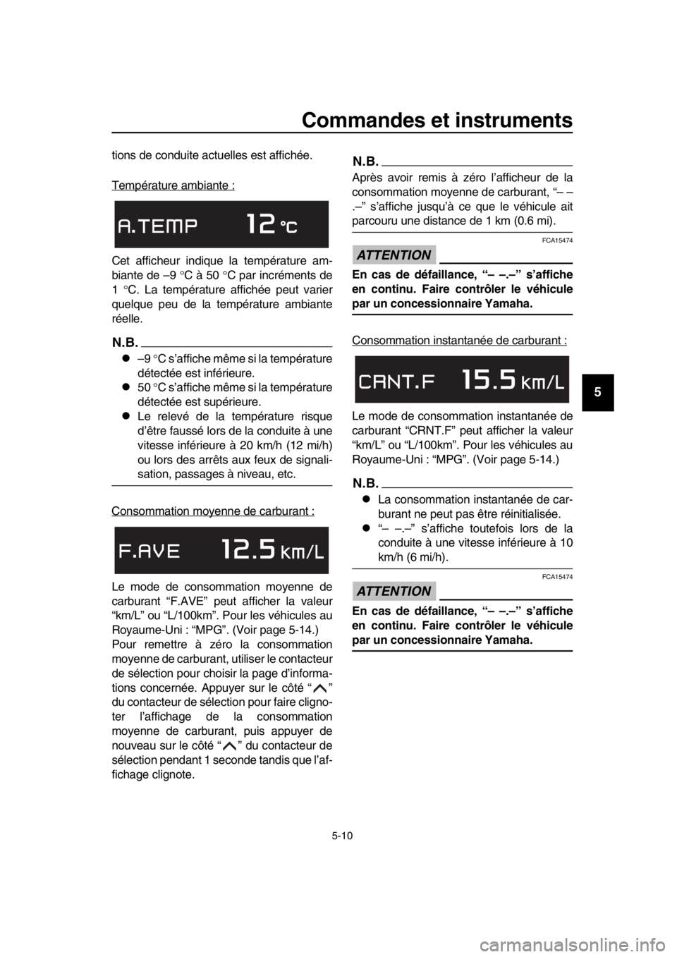 YAMAHA TMAX 2019 Notices Demploi (in French) Commandes et instruments
5-10
1
2
3
4
5
6
7
8
9
10
11
12
13
14
tions de conduite actuelles est affichée.
Température ambiante :
Cet afficheur indique la température am-
biante de –9 C à 50 YAMAHA TMAX 2019 Notices Demploi (in French) Commandes et instruments
5-10
1
2
3
4
5
6
7
8
9
10
11
12
13
14
tions de conduite actuelles est affichée.
Température ambiante :
Cet afficheur indique la température am-
biante de –9 C à 50