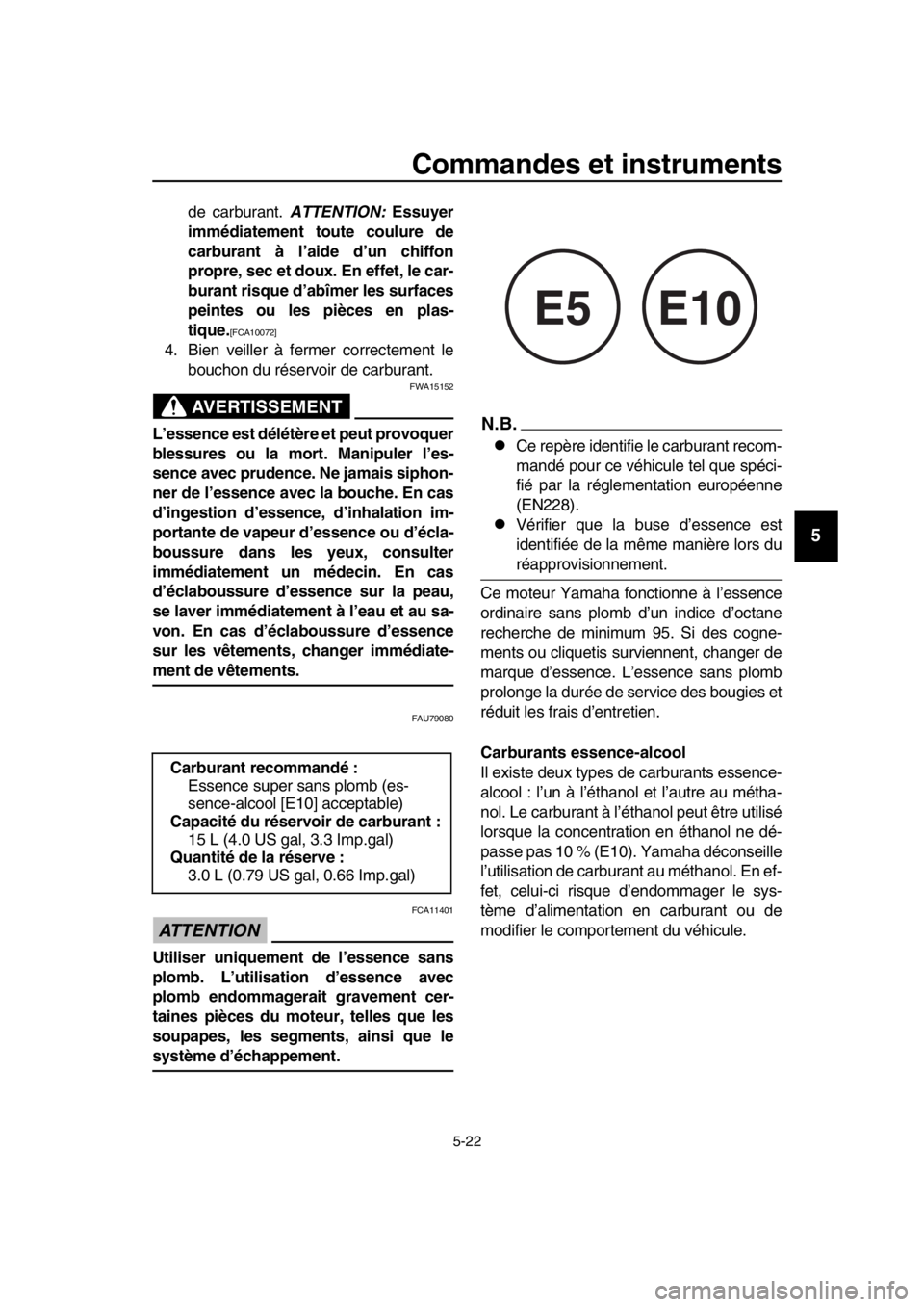 YAMAHA TMAX 2019 Notices Demploi (in French) Commandes et instruments
5-22
1
2
3
4
5
6
7
8
9
10
11
12
13
14
de carburant. ATTENTION: Essuyer
immédiatement toute coulure de
carburant à l’aide d’un chiffon
propre, sec et doux. En effet, le YAMAHA TMAX 2019 Notices Demploi (in French) Commandes et instruments
5-22
1
2
3
4
5
6
7
8
9
10
11
12
13
14
de carburant. ATTENTION: Essuyer
immédiatement toute coulure de
carburant à l’aide d’un chiffon
propre, sec et doux. En effet, le