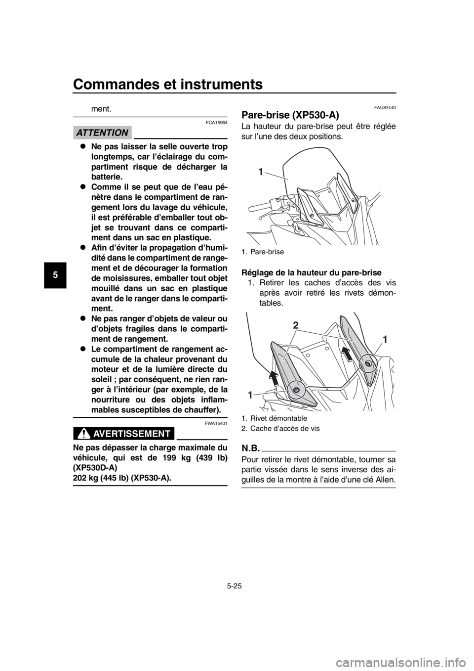 YAMAHA TMAX 2019 Notices Demploi (in French) Commandes et instruments
5-25
1
2
3
4
5
6
7
8
9
10
11
12
13
14
ment.
ATTENTION
FCA15964
Ne pas laisser la selle ouverte trop
longtemps, car l’éclairage du com-
partiment risque de décharger la
YAMAHA TMAX 2019 Notices Demploi (in French) Commandes et instruments
5-25
1
2
3
4
5
6
7
8
9
10
11
12
13
14
ment.
ATTENTION
FCA15964
Ne pas laisser la selle ouverte trop
longtemps, car l’éclairage du com-
partiment risque de décharger la