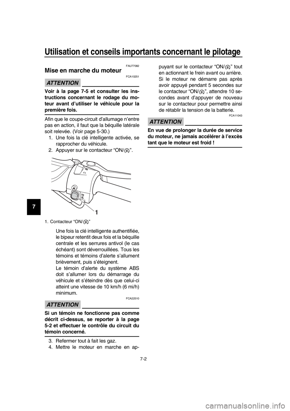 YAMAHA TMAX 2019 Notices Demploi (in French) Utilisation et conseils importants concernant le pilotage
7-2
1
2
3
4
5
6
7
8
9
10
11
12
13
14
FAU77082
Mise en marche du moteur
ATTENTION
FCA10251
Voir à la page 7-5 et consulter les ins-
tructions YAMAHA TMAX 2019 Notices Demploi (in French) Utilisation et conseils importants concernant le pilotage
7-2
1
2
3
4
5
6
7
8
9
10
11
12
13
14
FAU77082
Mise en marche du moteur
ATTENTION
FCA10251
Voir à la page 7-5 et consulter les ins-
tructions