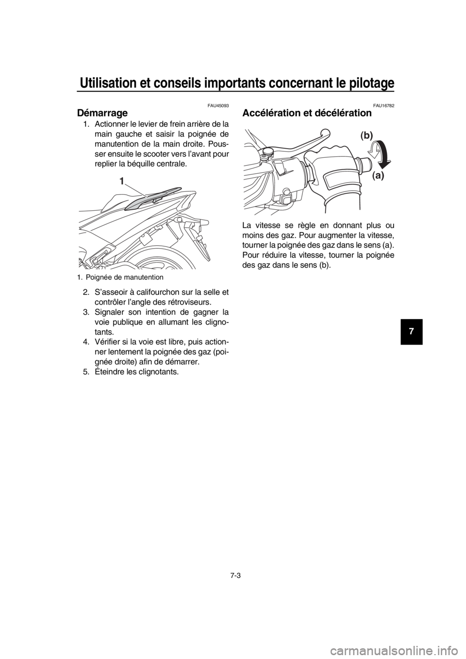 YAMAHA TMAX 2019 Notices Demploi (in French) Utilisation et conseils importants concernant le pilotage
7-3
1
2
3
4
5
6
7
8
9
10
11
12
13
14
FAU45093
Démarrage
1. Actionner le levier de frein arrière de la main gauche et saisir la poignée de
m YAMAHA TMAX 2019 Notices Demploi (in French) Utilisation et conseils importants concernant le pilotage
7-3
1
2
3
4
5
6
7
8
9
10
11
12
13
14
FAU45093
Démarrage
1. Actionner le levier de frein arrière de la main gauche et saisir la poignée de
m