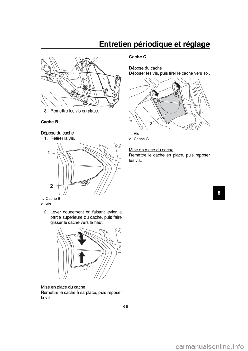 YAMAHA TMAX 2019 Notices Demploi (in French) Entretien périodique et réglage
8-9
1
2
3
4
5
6
7
8
9
10
11
12
13
14
3. Remettre les vis en place.
Cache B
Dépose du cache
1. Retirer la vis.
2. Lever doucement en faisant levier la partie supérie YAMAHA TMAX 2019 Notices Demploi (in French) Entretien périodique et réglage
8-9
1
2
3
4
5
6
7
8
9
10
11
12
13
14
3. Remettre les vis en place.
Cache B
Dépose du cache
1. Retirer la vis.
2. Lever doucement en faisant levier la partie supérie