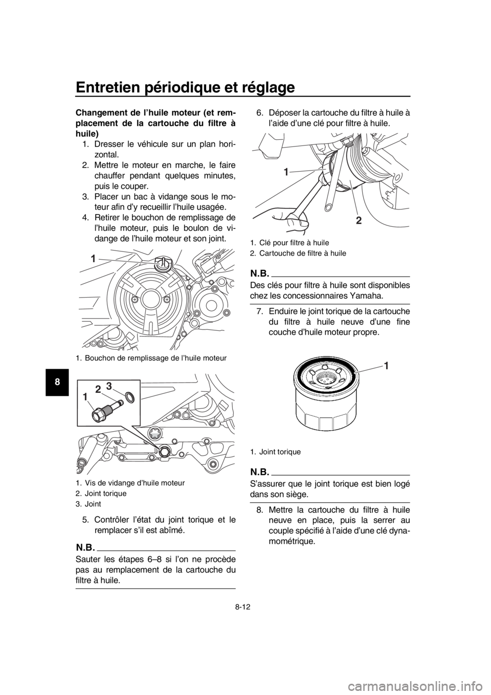 YAMAHA TMAX 2019 Notices Demploi (in French) Entretien périodique et réglage
8-12
1
2
3
4
5
6
7
8
9
10
11
12
13
14
Changement de l’huile moteur (et rem-
placement de la cartouche du filtre à
huile) 1. Dresser le véhicule sur un plan hori-
YAMAHA TMAX 2019 Notices Demploi (in French) Entretien périodique et réglage
8-12
1
2
3
4
5
6
7
8
9
10
11
12
13
14
Changement de l’huile moteur (et rem-
placement de la cartouche du filtre à
huile) 1. Dresser le véhicule sur un plan hori-