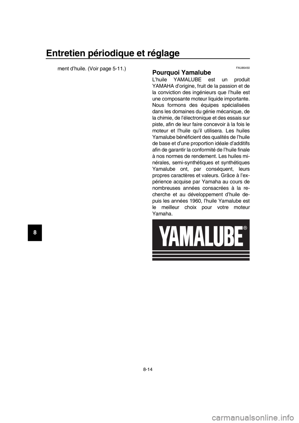 YAMAHA TMAX 2019 Notices Demploi (in French) Entretien périodique et réglage
8-14
1
2
3
4
5
6
7
8
9
10
11
12
13
14
ment d’huile. (Voir page 5-11.)FAU85450
Pourquoi Yamalube
L’huile YAMALUBE est un produit
YAMAHA d’origine, fruit de la pa YAMAHA TMAX 2019 Notices Demploi (in French) Entretien périodique et réglage
8-14
1
2
3
4
5
6
7
8
9
10
11
12
13
14
ment d’huile. (Voir page 5-11.)FAU85450
Pourquoi Yamalube
L’huile YAMALUBE est un produit
YAMAHA d’origine, fruit de la pa