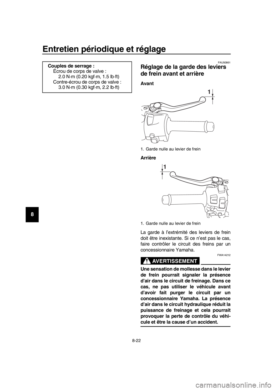 YAMAHA TMAX 2019 Notices Demploi (in French) Entretien périodique et réglage
8-22
1
2
3
4
5
6
7
8
9
10
11
12
13
14
FAU50861
Réglage de la garde des leviers
de frein avant et arrière
Avant
Arrière
La garde à l’extrémité des leviers de YAMAHA TMAX 2019 Notices Demploi (in French) Entretien périodique et réglage
8-22
1
2
3
4
5
6
7
8
9
10
11
12
13
14
FAU50861
Réglage de la garde des leviers
de frein avant et arrière
Avant
Arrière
La garde à l’extrémité des leviers de