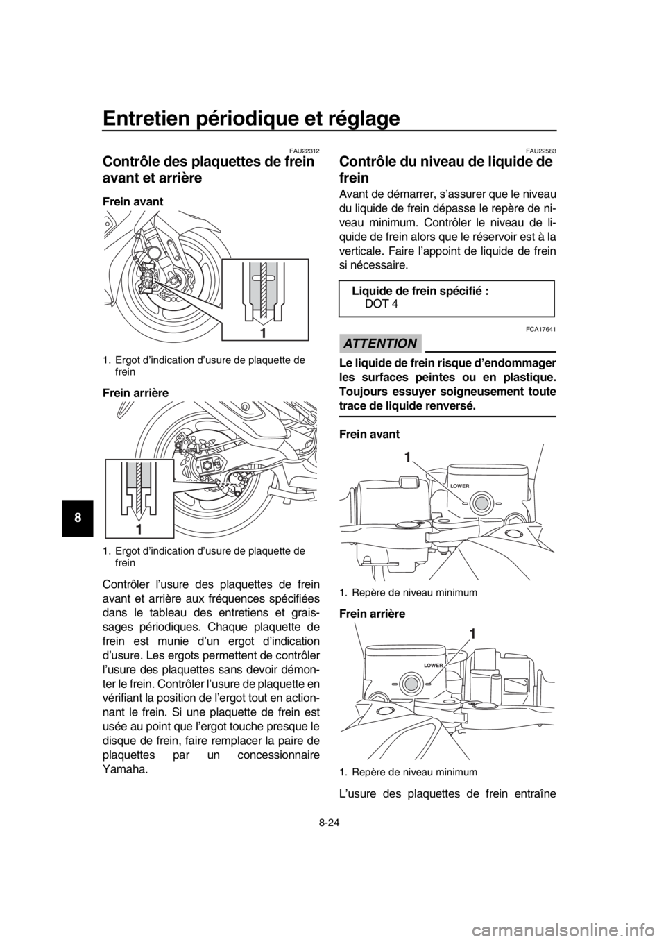 YAMAHA TMAX 2019 Notices Demploi (in French) Entretien périodique et réglage
8-24
1
2
3
4
5
6
7
8
9
10
11
12
13
14
FAU22312
Contrôle des plaquettes de frein
avant et arrière
Frein avant
Frein arrière
Contrôler l’usure des plaquettes de YAMAHA TMAX 2019 Notices Demploi (in French) Entretien périodique et réglage
8-24
1
2
3
4
5
6
7
8
9
10
11
12
13
14
FAU22312
Contrôle des plaquettes de frein
avant et arrière
Frein avant
Frein arrière
Contrôler l’usure des plaquettes de