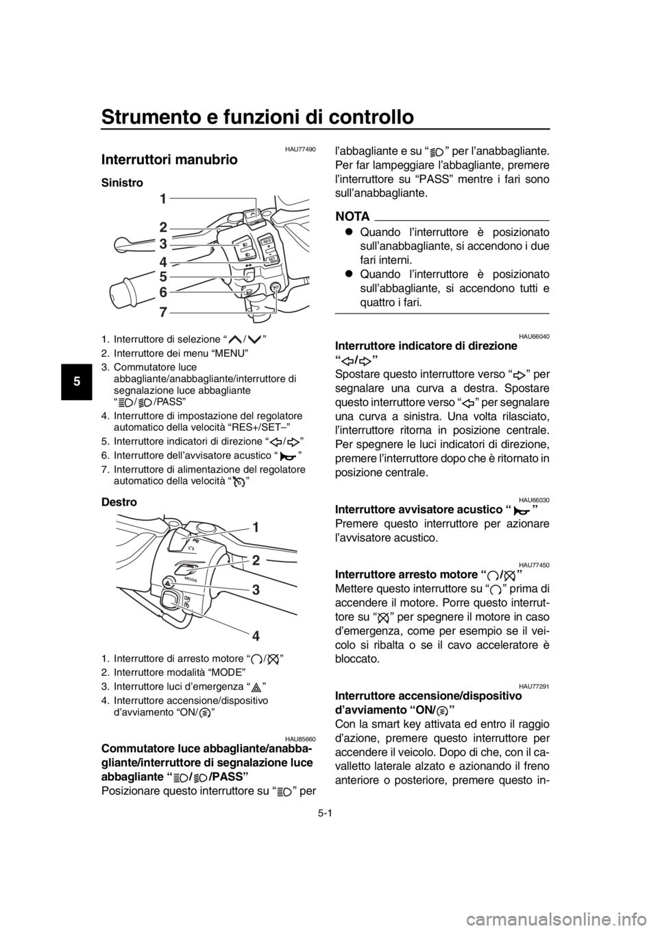 YAMAHA TMAX 2019 Manuale duso (in Italian) 5-1
1
2
3
4
5
6
7
8
9
10
11
12
13
14
Strumento e funzioni di controllo
HAU77490
Interruttori manubrio
Sinistro
Destro
HAU85660Commutatore luce abbagliante/anabba-
gliante/interruttore di segnalazion YAMAHA TMAX 2019 Manuale duso (in Italian) 5-1
1
2
3
4
5
6
7
8
9
10
11
12
13
14
Strumento e funzioni di controllo
HAU77490
Interruttori manubrio
Sinistro
Destro
HAU85660Commutatore luce abbagliante/anabba-
gliante/interruttore di segnalazion