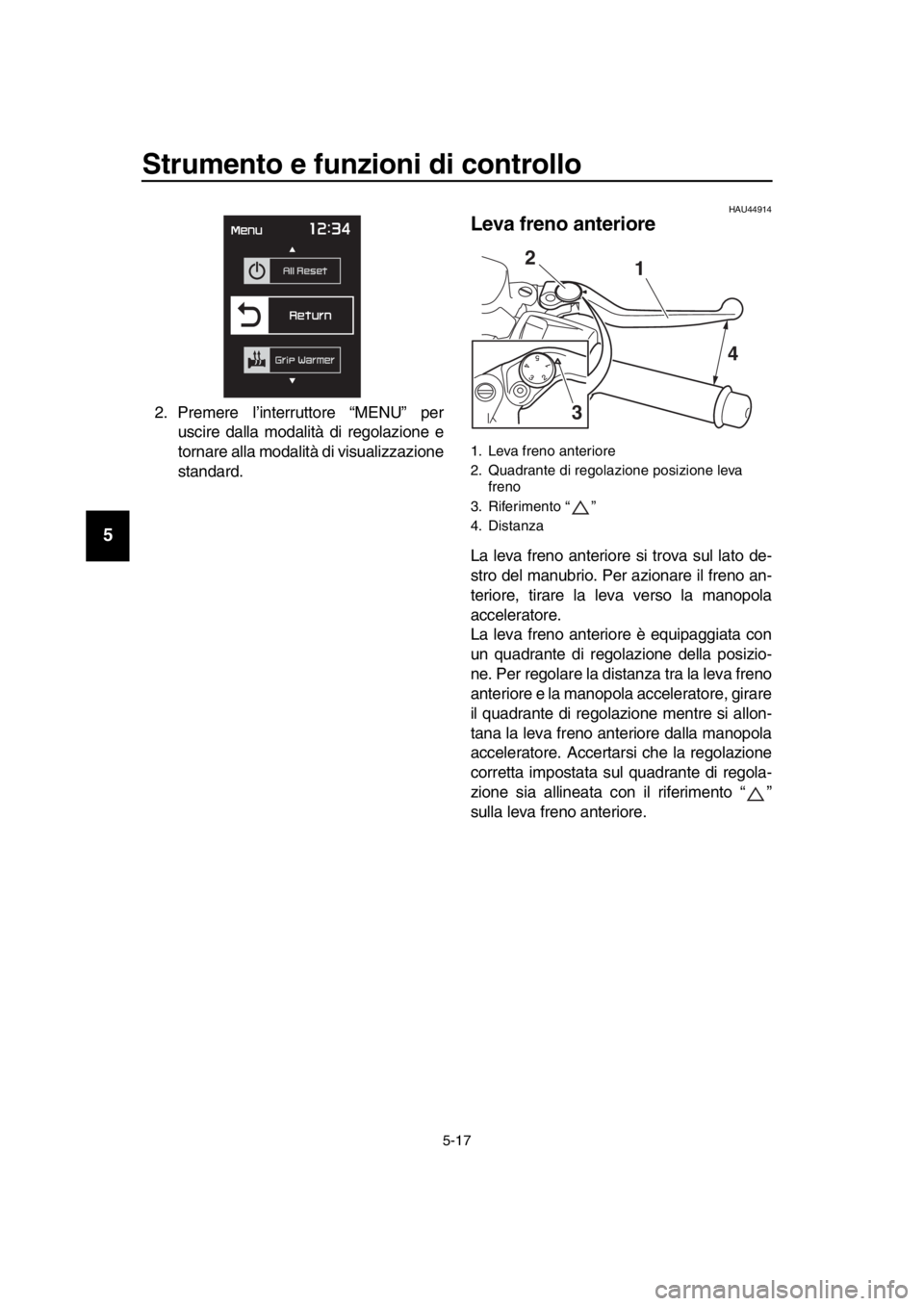 YAMAHA TMAX 2019 Manuale duso (in Italian) Strumento e funzioni di controllo
5-17
1
2
3
4
5
6
7
8
9
10
11
12
13
14
2. Premere l’interruttore “MENU” per uscire dalla modalità di regolazione e
tornare alla modalità di visualizzazione
sta YAMAHA TMAX 2019 Manuale duso (in Italian) Strumento e funzioni di controllo
5-17
1
2
3
4
5
6
7
8
9
10
11
12
13
14
2. Premere l’interruttore “MENU” per uscire dalla modalità di regolazione e
tornare alla modalità di visualizzazione
sta