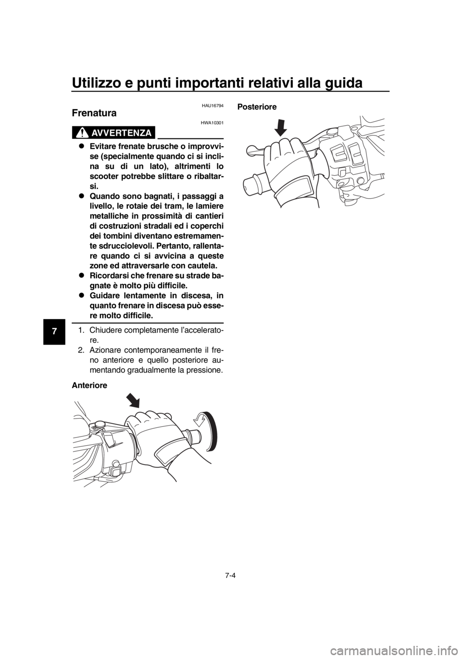 YAMAHA TMAX 2019 Manuale duso (in Italian) Utilizzo e punti importanti relativi alla guida
7-4
1
2
3
4
5
6
7
8
9
10
11
12
13
14
HAU16794
Frenatura
AVVERTENZA
HWA10301
Evitare frenate brusche o improvvi-
se (specialmente quando ci si incli-
YAMAHA TMAX 2019 Manuale duso (in Italian) Utilizzo e punti importanti relativi alla guida
7-4
1
2
3
4
5
6
7
8
9
10
11
12
13
14
HAU16794
Frenatura
AVVERTENZA
HWA10301
Evitare frenate brusche o improvvi-
se (specialmente quando ci si incli-