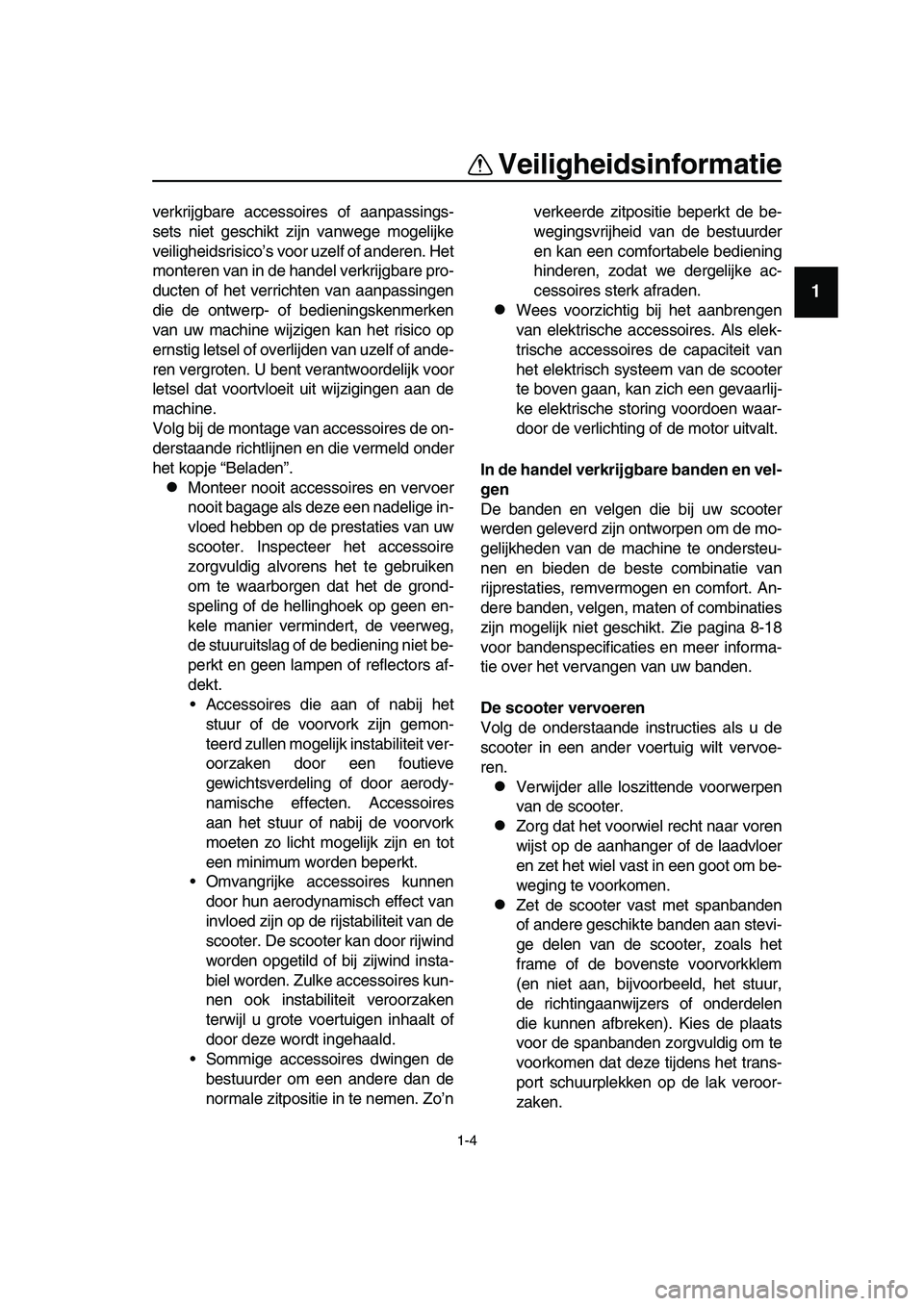 YAMAHA TMAX 2019 Instructieboekje (in Dutch) Veiligheidsinformatie
1-4
1
2
3
4
5
6
7
8
9
10
11
12
13
14
verkrijgbare accessoires of aanpassings-
sets niet geschikt zijn vanwege mogelijke
veiligheidsrisico’s voor uzelf of anderen. Het
montere YAMAHA TMAX 2019 Instructieboekje (in Dutch) Veiligheidsinformatie
1-4
1
2
3
4
5
6
7
8
9
10
11
12
13
14
verkrijgbare accessoires of aanpassings-
sets niet geschikt zijn vanwege mogelijke
veiligheidsrisico’s voor uzelf of anderen. Het
montere