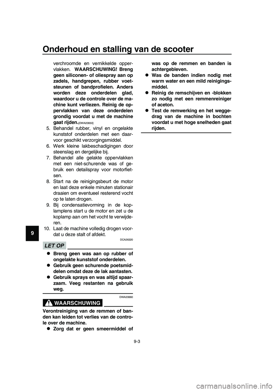 YAMAHA TMAX 2019 Instructieboekje (in Dutch) Onderhoud en stalling van de scooter
9-3
1
2
3
4
5
6
7
8
9
10
11
12
13
14
verchroomde en vernikkelde opper-
vlakken. WAARSCHUWING! Breng
geen siliconen- of oliespray aan op
zadels, handgrepen, rubber YAMAHA TMAX 2019 Instructieboekje (in Dutch) Onderhoud en stalling van de scooter
9-3
1
2
3
4
5
6
7
8
9
10
11
12
13
14
verchroomde en vernikkelde opper-
vlakken. WAARSCHUWING! Breng
geen siliconen- of oliespray aan op
zadels, handgrepen, rubber