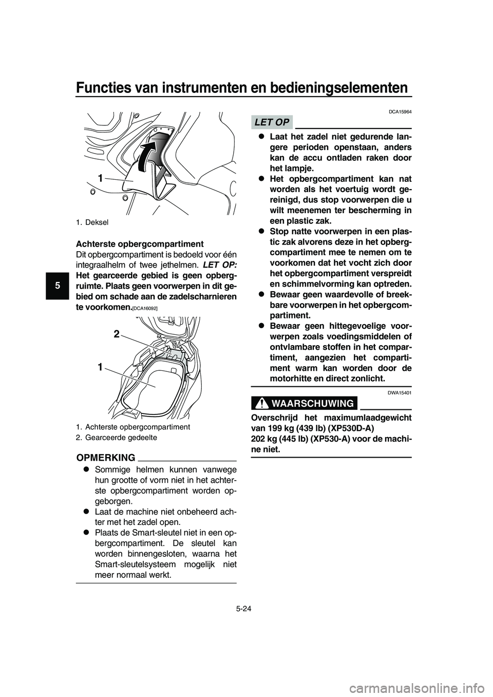 YAMAHA TMAX 2019  Instructieboekje (in Dutch) Functies van instrumenten en bedieningselementen
5-24
1
2
3
4
5
6
7
8
9
10
11
12
13
14
Achterste opbergcompartiment
Dit opbergcompartiment is bedoeld voor één
integraalhelm of twee jethelmen. LET OP