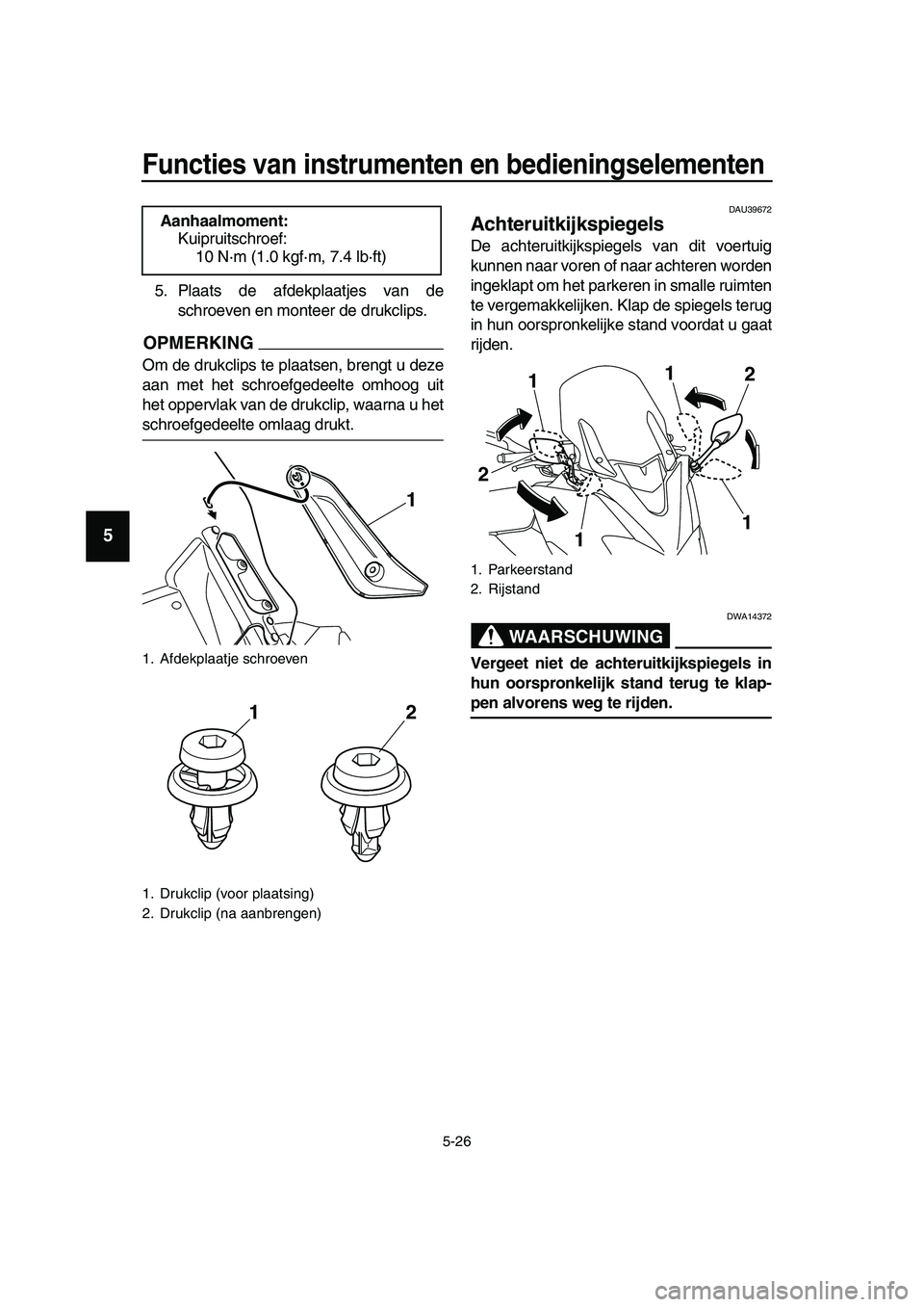 YAMAHA TMAX 2019  Instructieboekje (in Dutch) Functies van instrumenten en bedieningselementen
5-26
1
2
3
4
5
6
7
8
9
10
11
12
13
14
5. Plaats de afdekplaatjes van de
schroeven en monteer de drukclips.
OPMERKING
Om de drukclips te plaatsen, breng