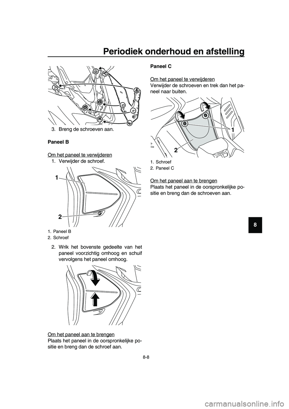 YAMAHA TMAX 2019 Instructieboekje (in Dutch) Periodiek onderhoud en afstelling
8-8
1
2
3
4
5
6
7
8
9
10
11
12
13
14
3. Breng de schroeven aan.
Paneel B
Om het paneel te verwijderen
1. Verwijder de schroef.
2. Wrik het bovenste gedeelte van het
p YAMAHA TMAX 2019 Instructieboekje (in Dutch) Periodiek onderhoud en afstelling
8-8
1
2
3
4
5
6
7
8
9
10
11
12
13
14
3. Breng de schroeven aan.
Paneel B
Om het paneel te verwijderen
1. Verwijder de schroef.
2. Wrik het bovenste gedeelte van het
p