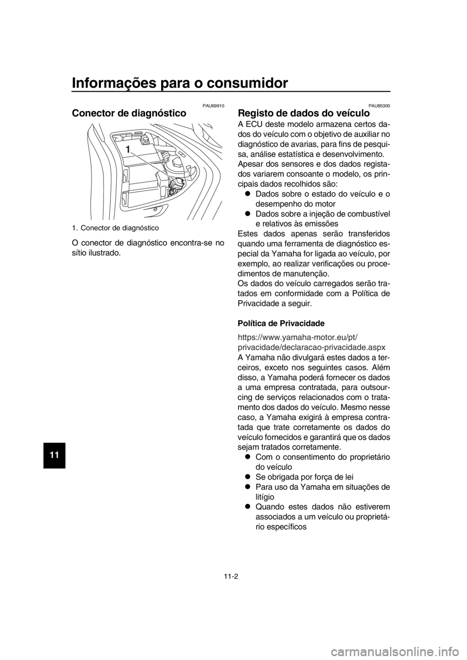 YAMAHA TMAX 2019 Manual de utilização (in Portuguese) Informações para o consumidor
11-2
1
2
3
4
5
6
7
8
9
10
11
12
13
14
PAU69910
Conector de diagnóstico
O conector de diagnóstico encontra-se no
sítio ilustrado.
PAU85300
Registo d YAMAHA TMAX 2019 Manual de utilização (in Portuguese) Informações para o consumidor
11-2
1
2
3
4
5
6
7
8
9
10
11
12
13
14
PAU69910
Conector de diagnóstico
O conector de diagnóstico encontra-se no
sítio ilustrado.
PAU85300
Registo d