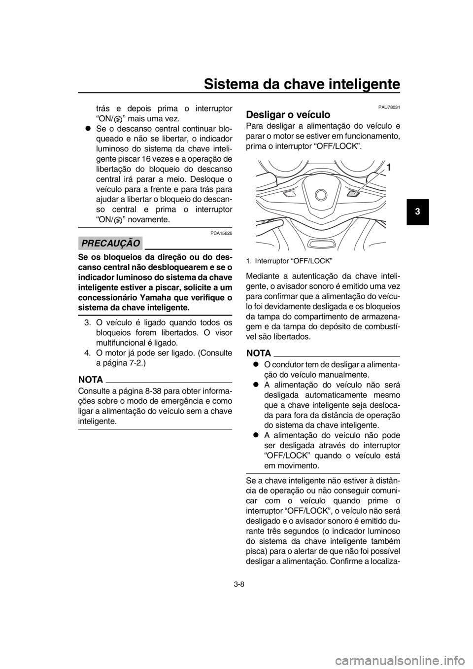 YAMAHA TMAX 2019 Manual de utilização (in Portuguese) Sistema da chave inteligente
3-8
1
2
3
4
5
6
7
8
9
10
11
12
13
14
trás e depois prim a o interruptor
“ON/ ” mais uma vez.
Se o descanso central continuar blo-
queado e não se libertar, o indi YAMAHA TMAX 2019 Manual de utilização (in Portuguese) Sistema da chave inteligente
3-8
1
2
3
4
5
6
7
8
9
10
11
12
13
14
trás e depois prim a o interruptor
“ON/ ” mais uma vez.
Se o descanso central continuar blo-
queado e não se libertar, o indi