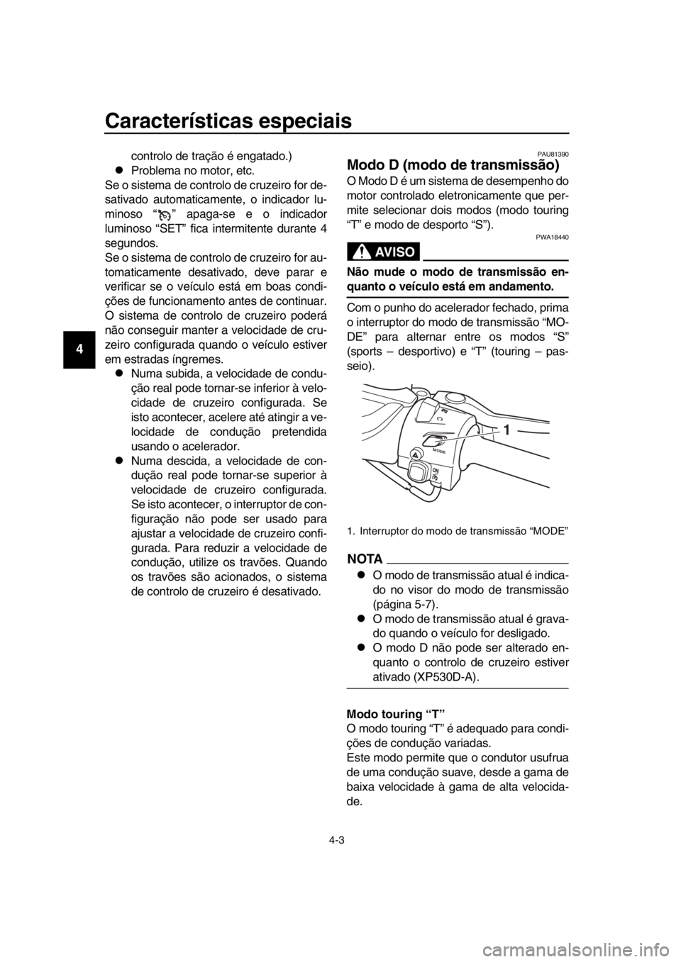 YAMAHA TMAX 2019 Manual de utilização (in Portuguese) Características especiais
4-3
1
2
3
4
5
6
7
8
9
10
11
12
13
14
controlo de tração é engatado.)
Problema no motor, etc.
Se o sistema de controlo de cruzeiro for de-
sativado automaticamente, o i YAMAHA TMAX 2019 Manual de utilização (in Portuguese) Características especiais
4-3
1
2
3
4
5
6
7
8
9
10
11
12
13
14
controlo de tração é engatado.)
Problema no motor, etc.
Se o sistema de controlo de cruzeiro for de-
sativado automaticamente, o i