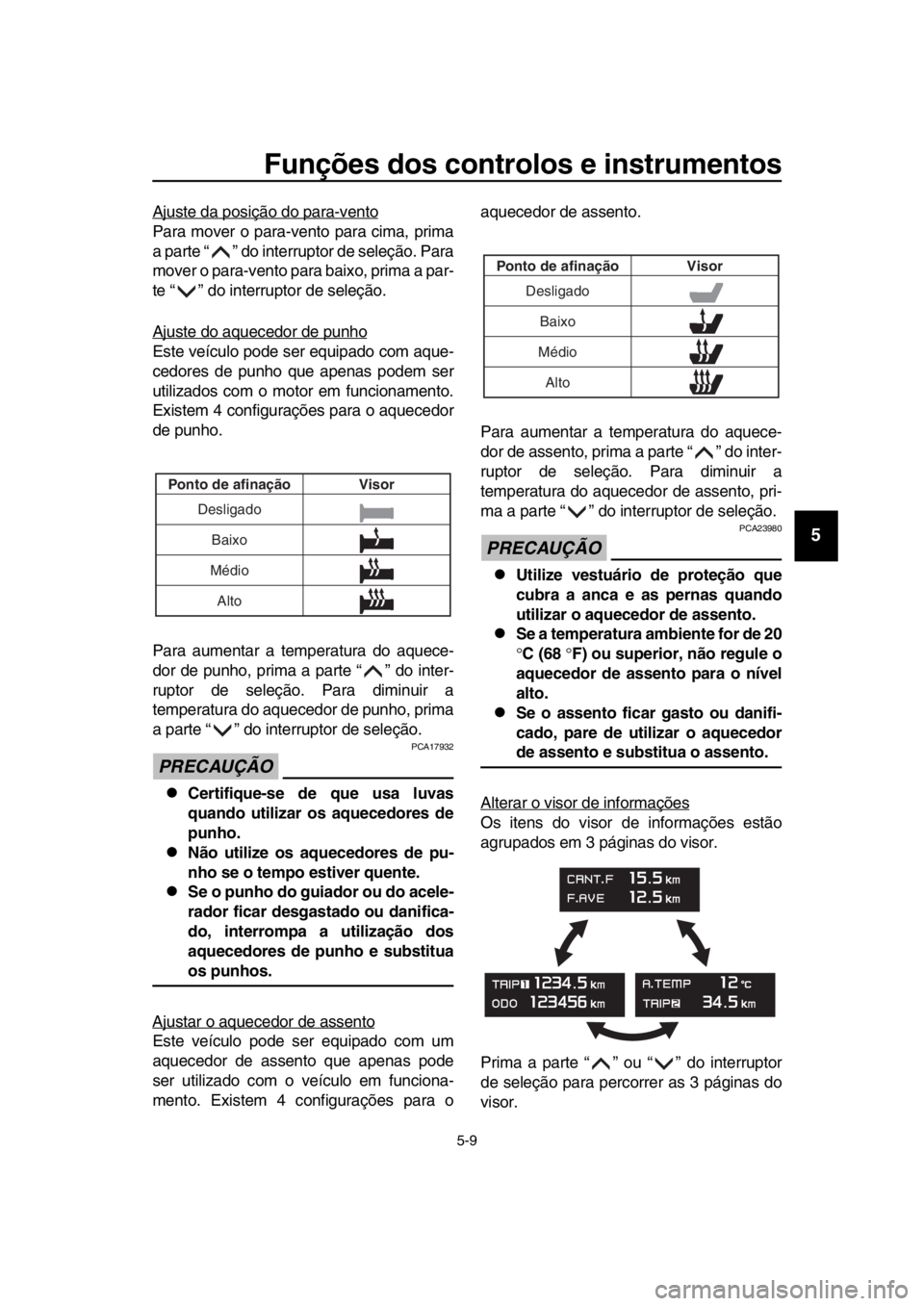 YAMAHA TMAX 2019 Manual de utilização (in Portuguese) Funções dos controlos e instrumentos
5-9
1
2
3
4
5
6
7
8
9
10
11
12
13
14
Ajuste da posição do para-vento
Para mover o para-vento para cima, prima
a parte “ ” do interruptor de seleção. Para YAMAHA TMAX 2019 Manual de utilização (in Portuguese) Funções dos controlos e instrumentos
5-9
1
2
3
4
5
6
7
8
9
10
11
12
13
14
Ajuste da posição do para-vento
Para mover o para-vento para cima, prima
a parte “ ” do interruptor de seleção. Para