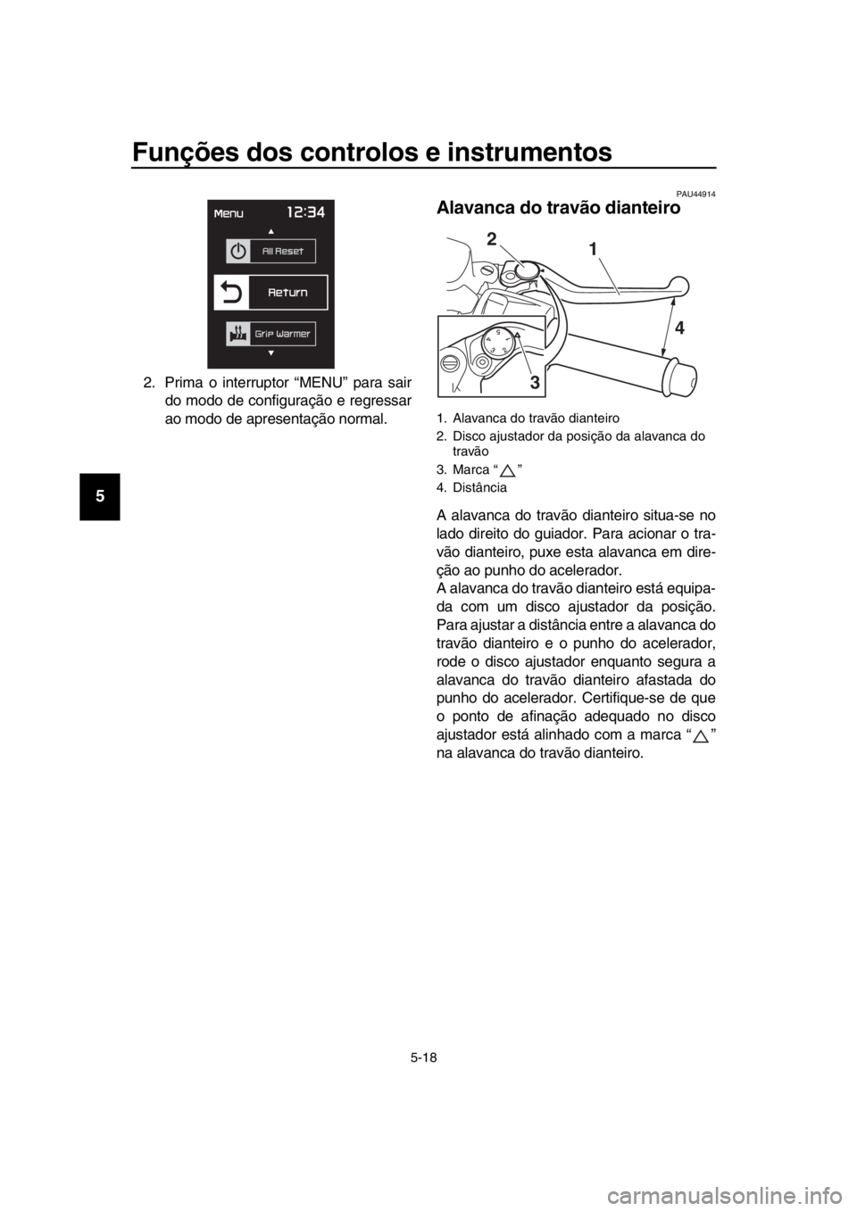 YAMAHA TMAX 2019 Manual de utilização (in Portuguese) Funções dos controlos e instrumentos
5-18
1
2
3
4
5
6
7
8
9
10
11
12
13
14
2. Prima o interruptor “MENU” para sair
do modo de configuração e regressar
ao modo de apresentação normal.
PAU449 YAMAHA TMAX 2019 Manual de utilização (in Portuguese) Funções dos controlos e instrumentos
5-18
1
2
3
4
5
6
7
8
9
10
11
12
13
14
2. Prima o interruptor “MENU” para sair
do modo de configuração e regressar
ao modo de apresentação normal.
PAU449